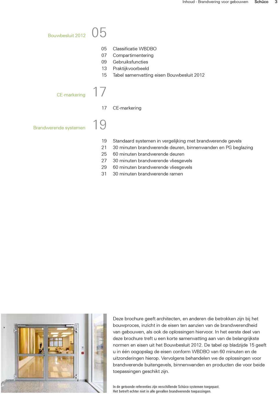 minuten brandwerende deuren 30 minuten brandwerende vliesgevels 60 minuten brandwerende vliesgevels 30 minuten brandwerende ramen Deze brochure geeft architecten, en anderen die betrokken zijn bij