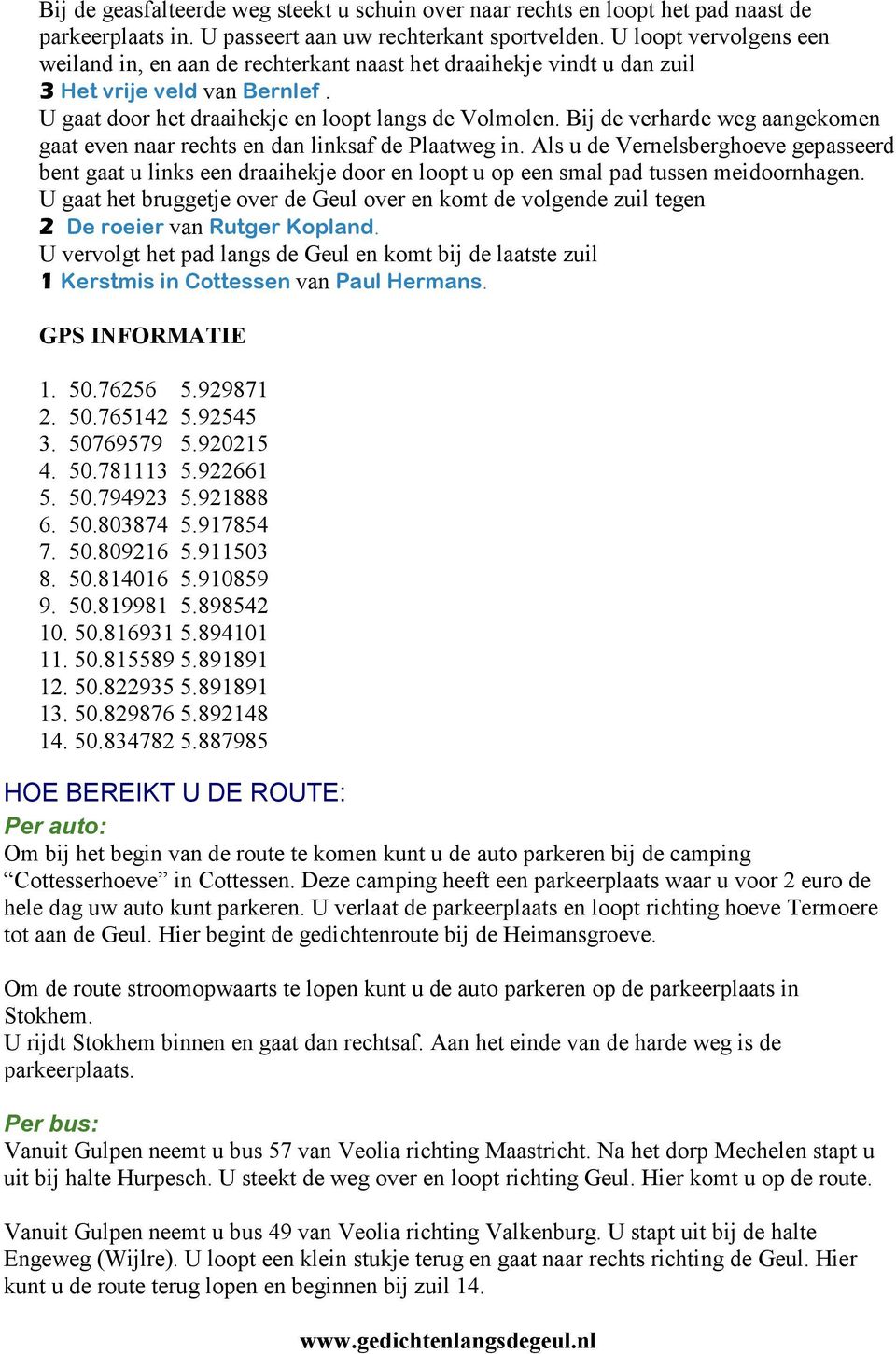 Bij de verharde weg aangekomen gaat even naar rechts en dan linksaf de Plaatweg in.