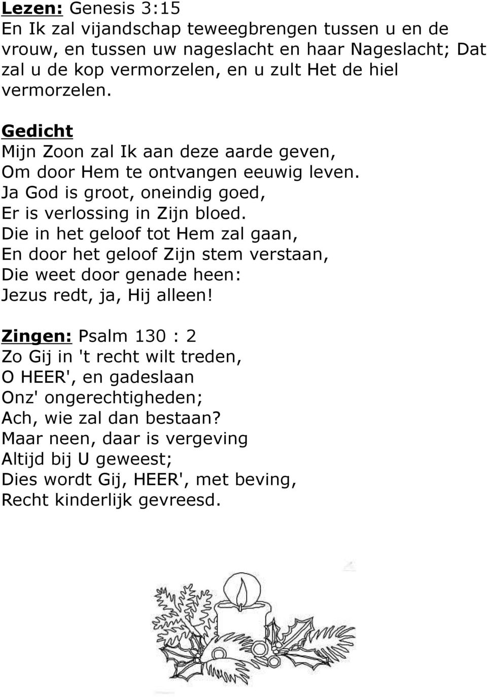 Die in het geloof tot Hem zal gaan, En door het geloof Zijn stem verstaan, Die weet door genade heen: Jezus redt, ja, Hij alleen!