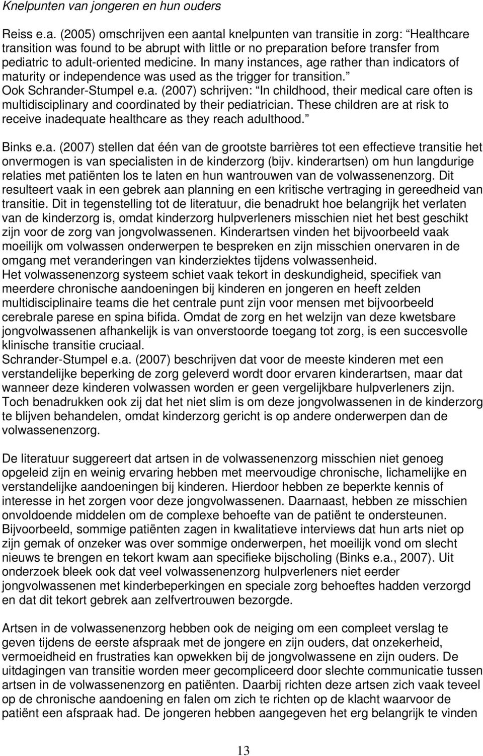 (2005) omschrijven een aantal knelpunten van transitie in zorg: Healthcare transition was found to be abrupt with little or no preparation before transfer from pediatric to adult-oriented medicine.
