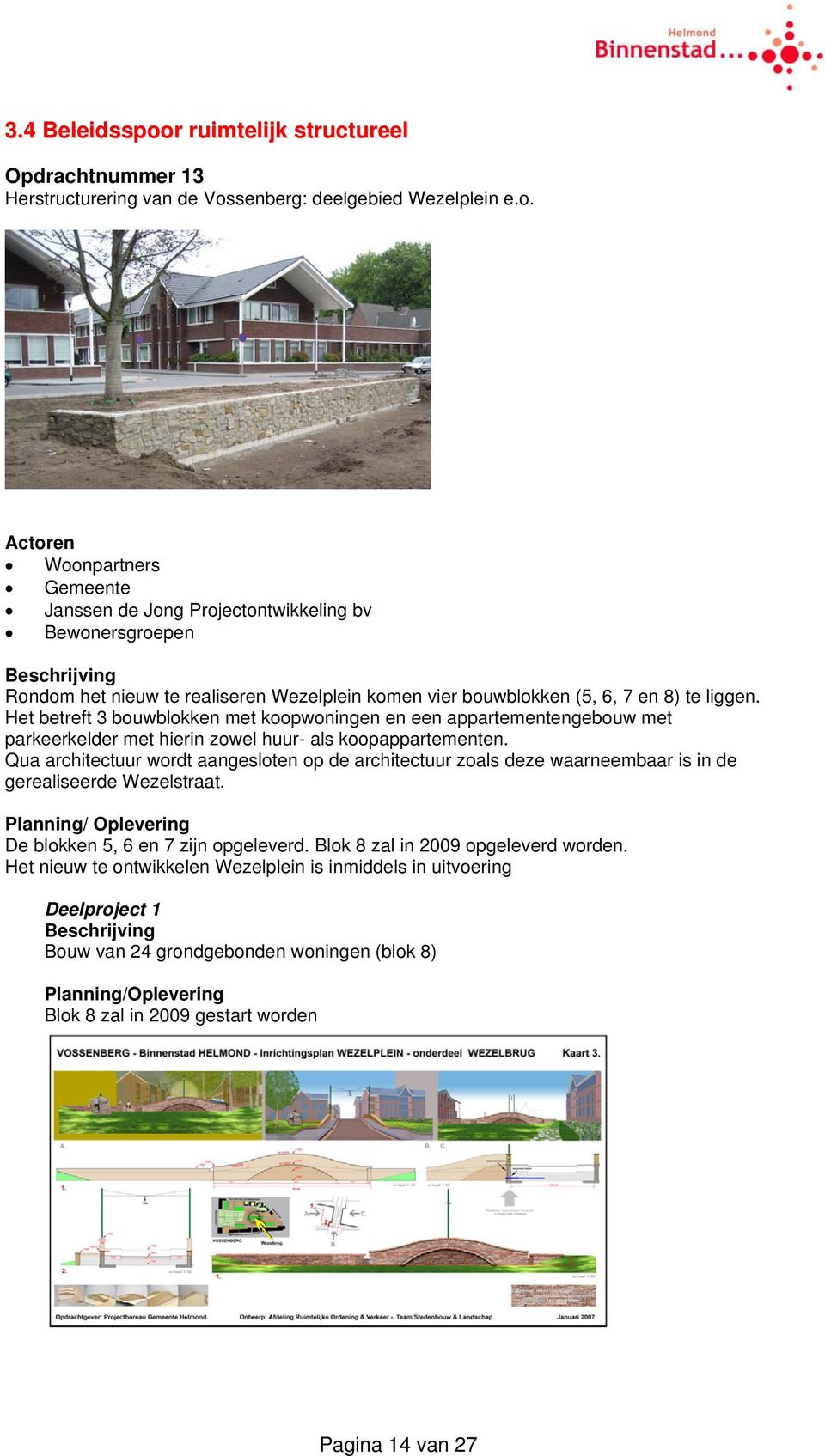 Qua architectuur wordt aangesloten op de architectuur zoals deze waarneembaar is in de gerealiseerde Wezelstraat. De blokken 5, 6 en 7 zijn opgeleverd. Blok 8 zal in 2009 opgeleverd worden.