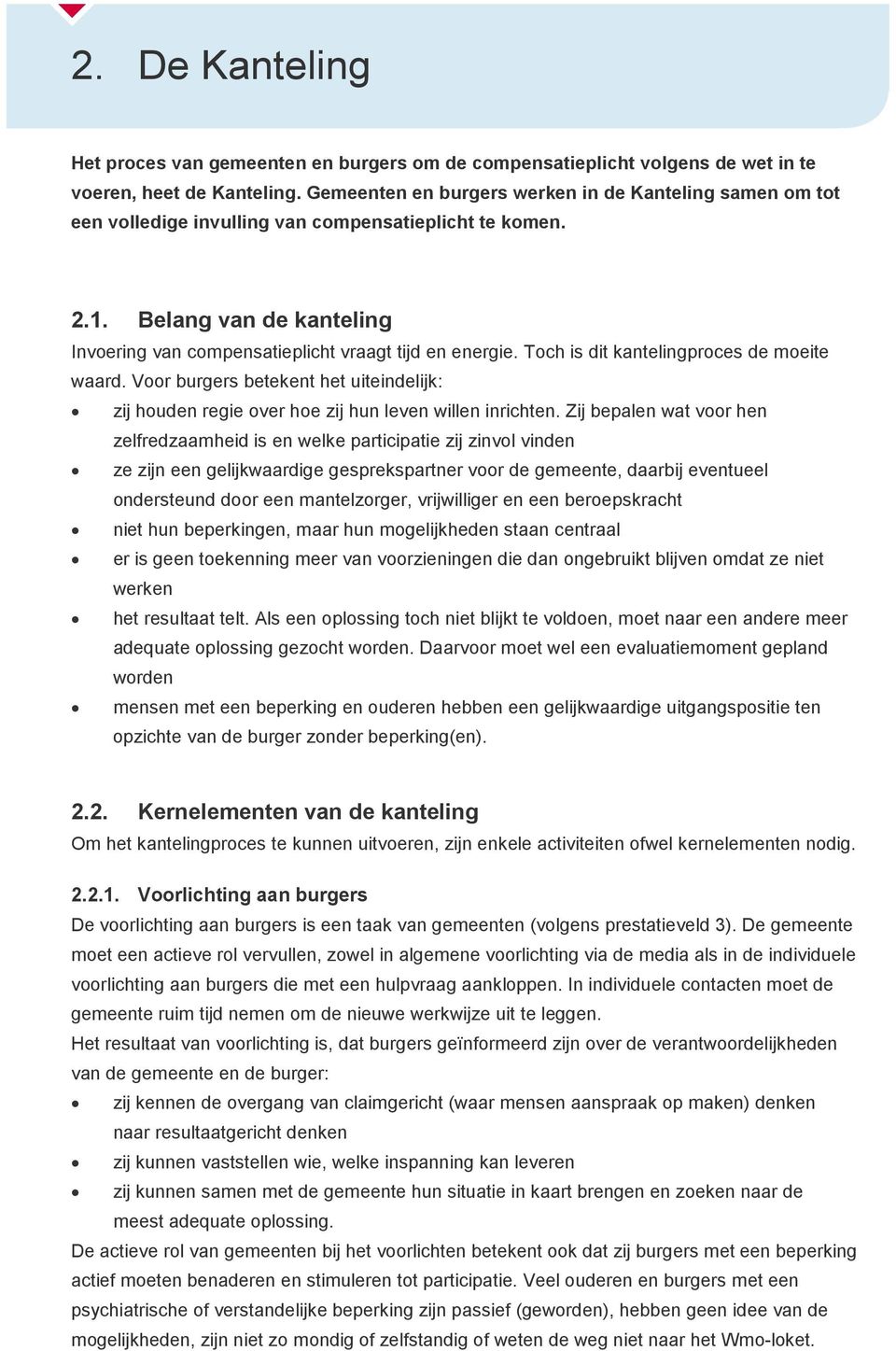 Toch is dit kantelingproces de moeite waard. Voor burgers betekent het uiteindelijk: zij houden regie over hoe zij hun leven willen inrichten.