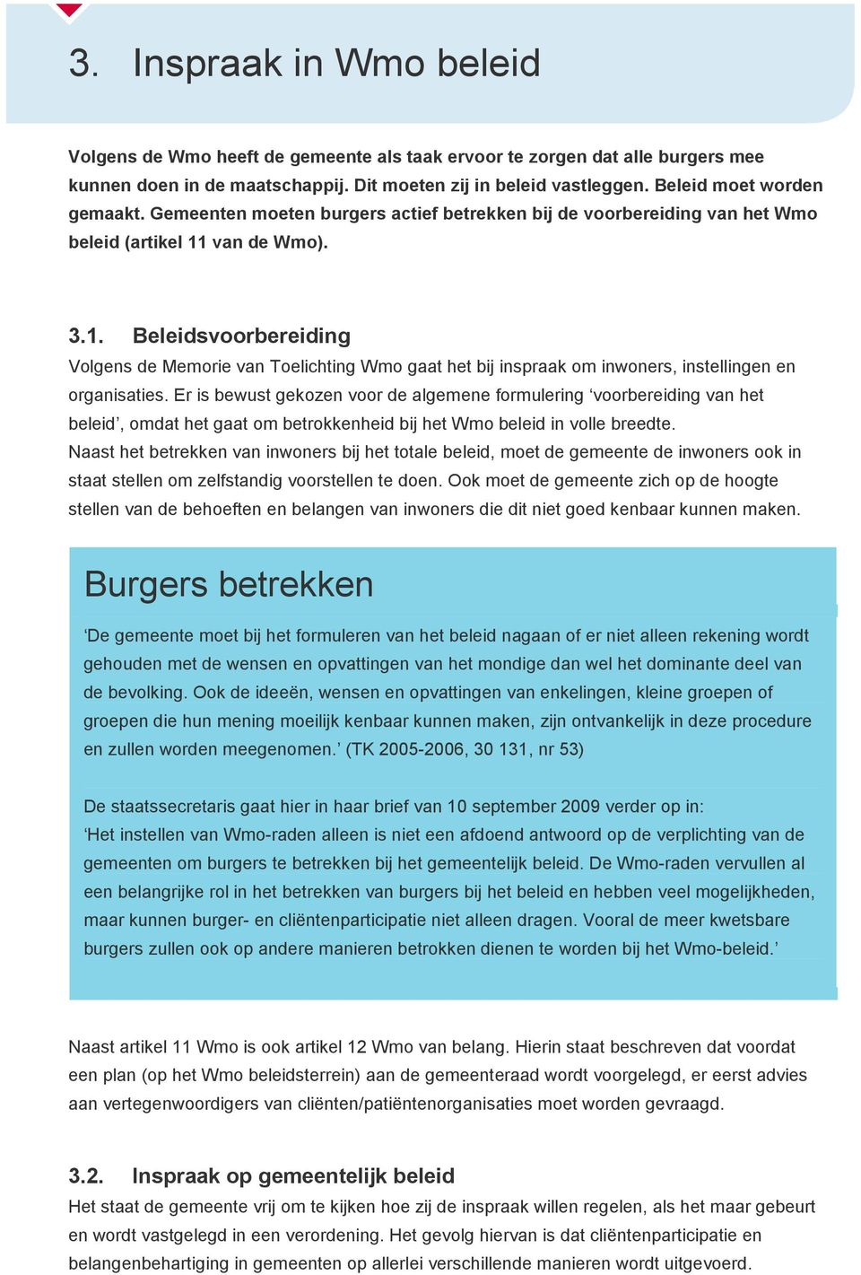 van de Wmo). 3.1. Beleidsvoorbereiding Volgens de Memorie van Toelichting Wmo gaat het bij inspraak om inwoners, instellingen en organisaties.