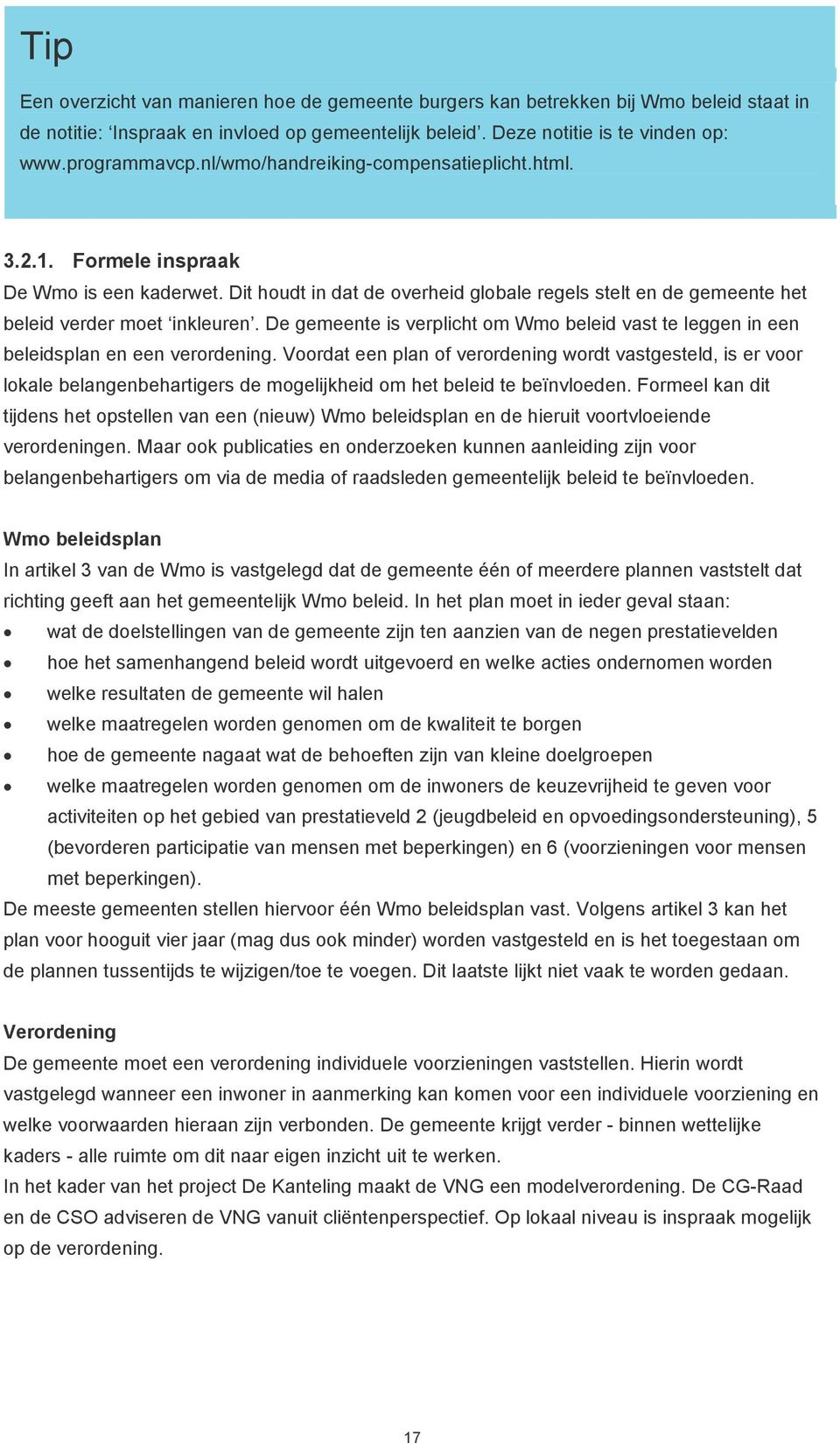 De gemeente is verplicht om Wmo beleid vast te leggen in een beleidsplan en een verordening.