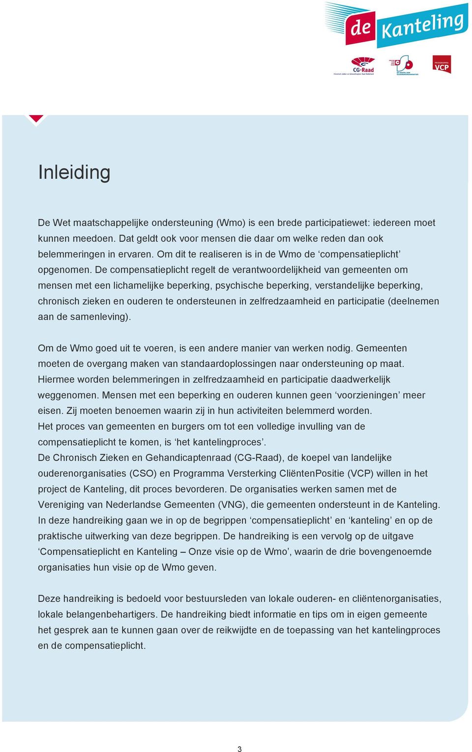 De compensatieplicht regelt de verantwoordelijkheid van gemeenten om mensen met een lichamelijke beperking, psychische beperking, verstandelijke beperking, chronisch zieken en ouderen te ondersteunen