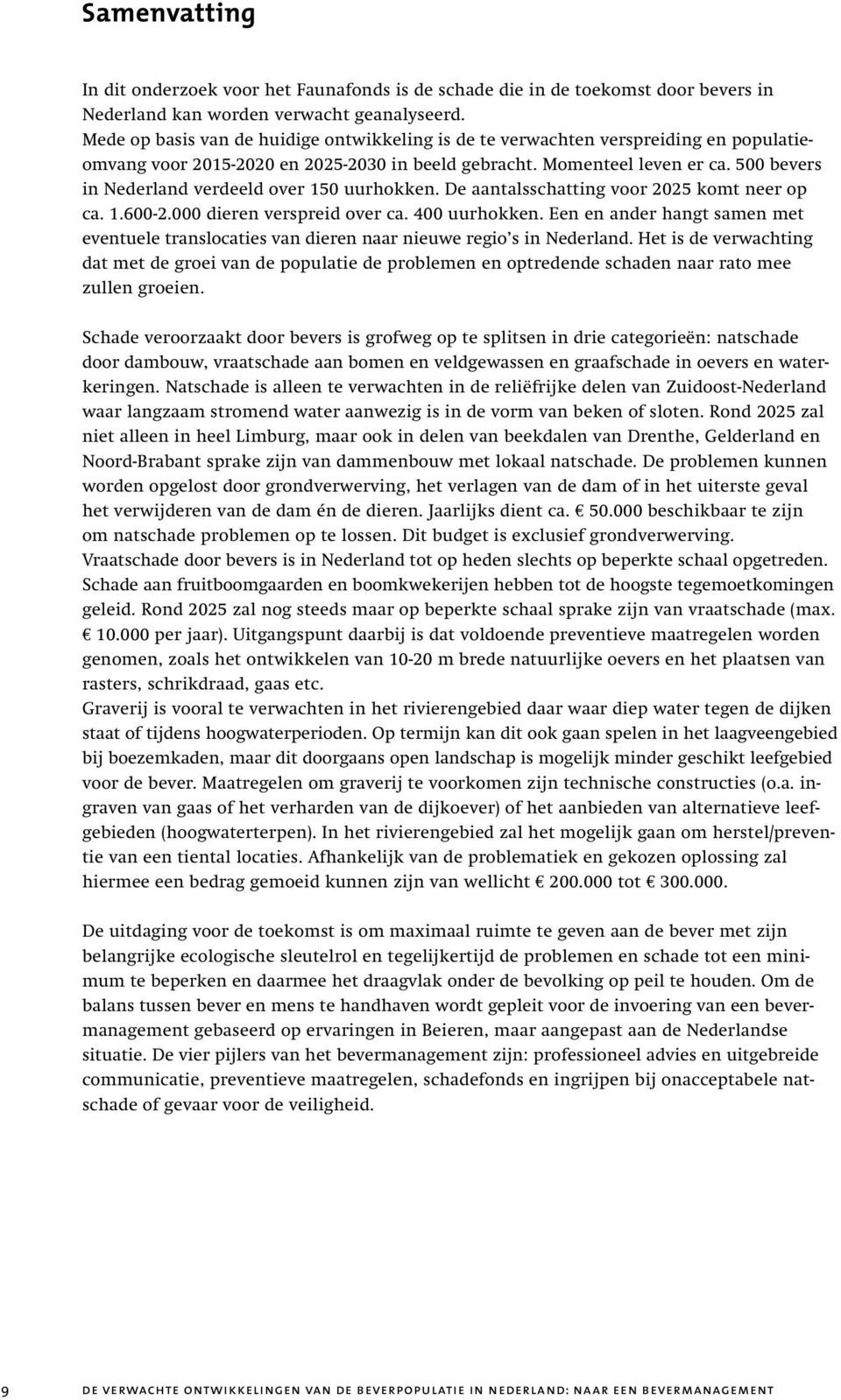 500 bevers in Nederland verdeeld over 150 uurhokken. De aantalsschatting voor 2025 komt neer op ca. 1.600-2.000 dieren verspreid over ca. 400 uurhokken.