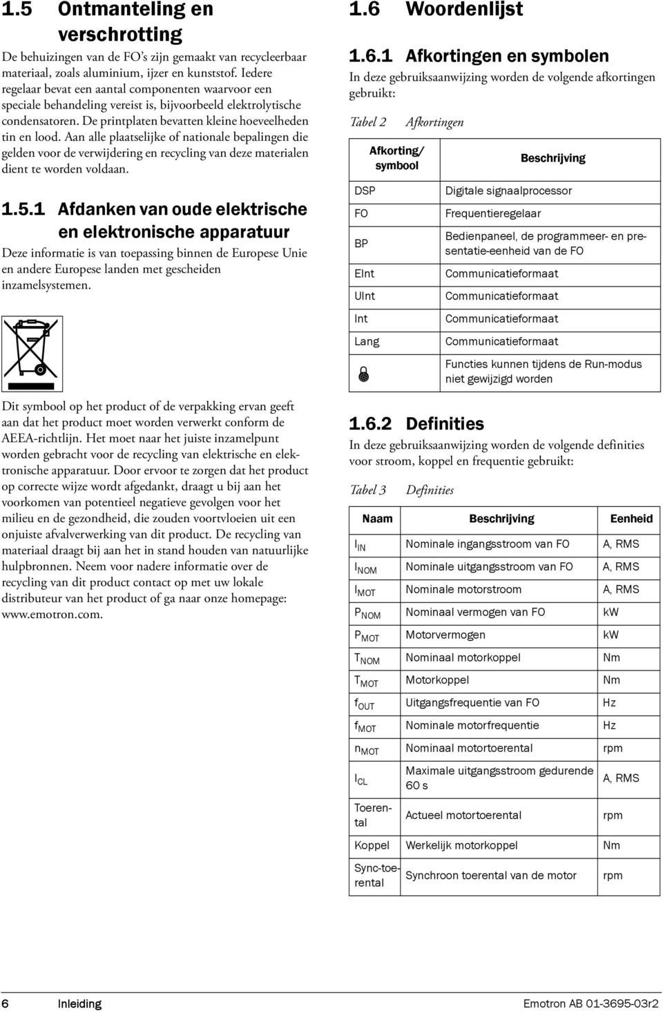 Aan alle plaatselijke of nationale bepalingen die gelden voor de verwijdering en recycling van deze materialen dient te worden voldaan. 1.5.