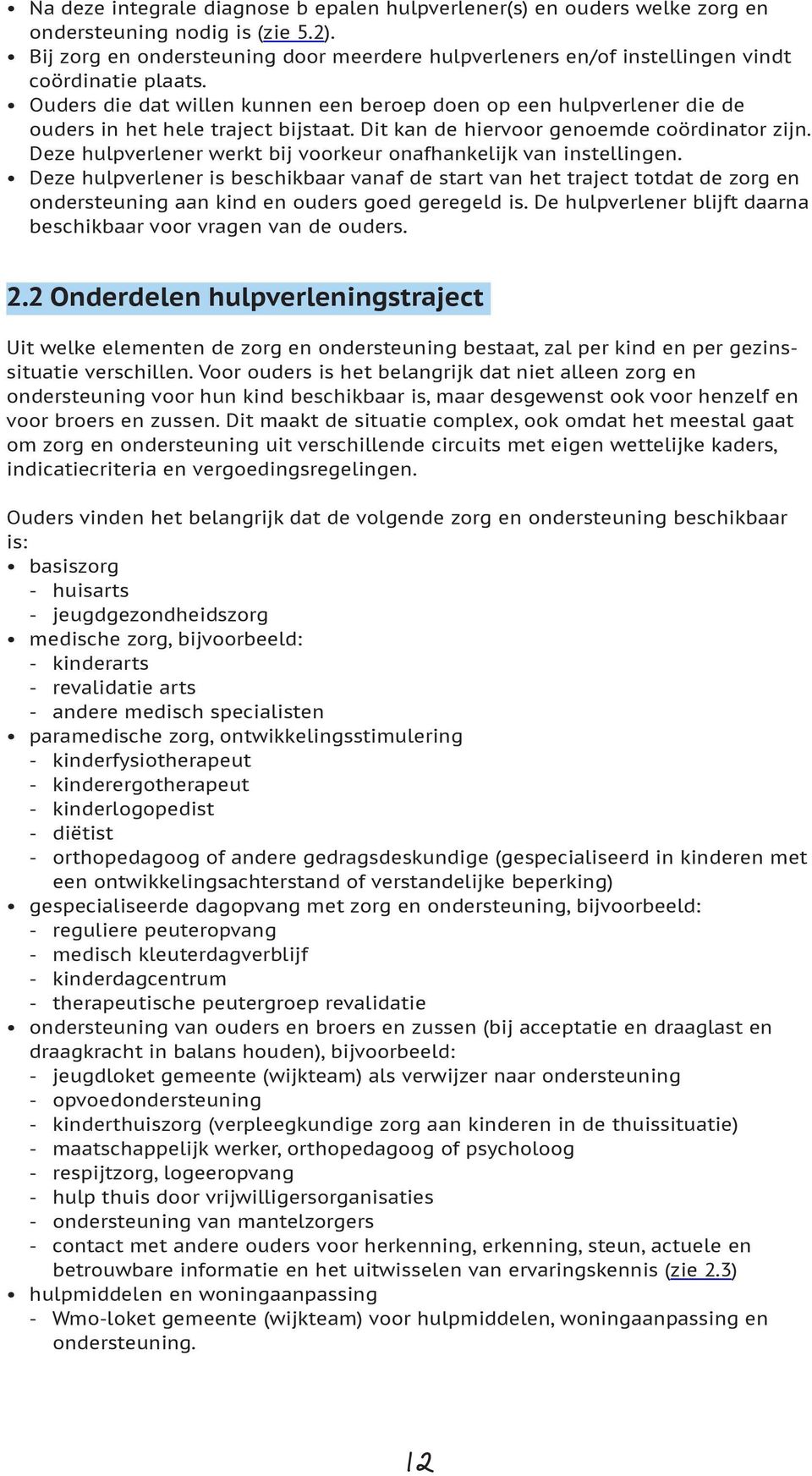 Ouders die dat willen kunnen een beroep doen op een hulpverlener die de ouders in het hele traject bijstaat. Dit kan de hiervoor genoemde coördinator zijn.