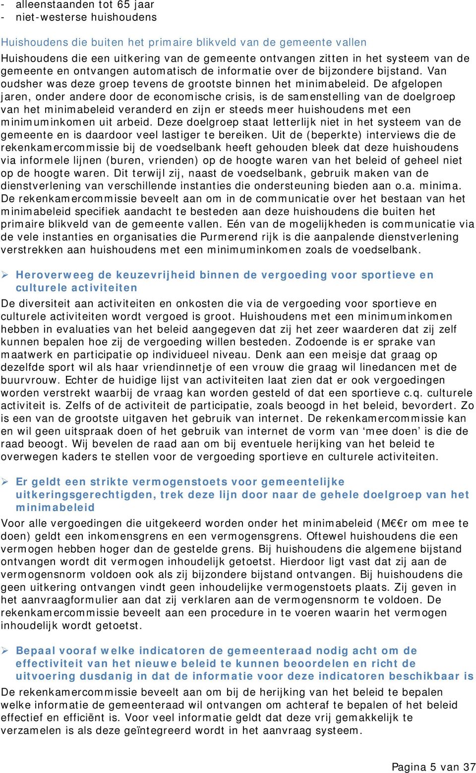 De afgelopen jaren, onder andere door de economische crisis, is de samenstelling van de doelgroep van het minimabeleid veranderd en zijn er steeds meer huishoudens met een minimuminkomen uit arbeid.