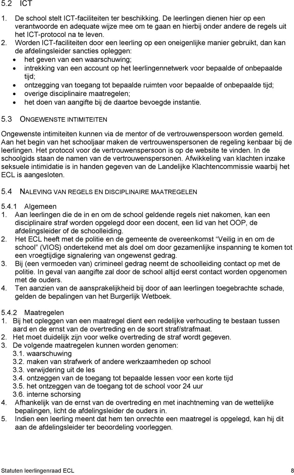 Worden ICT-faciliteiten door een leerling op een oneigenlijke manier gebruikt, dan kan de afdelingsleider sancties opleggen: het geven van een waarschuwing; intrekking van een account op het