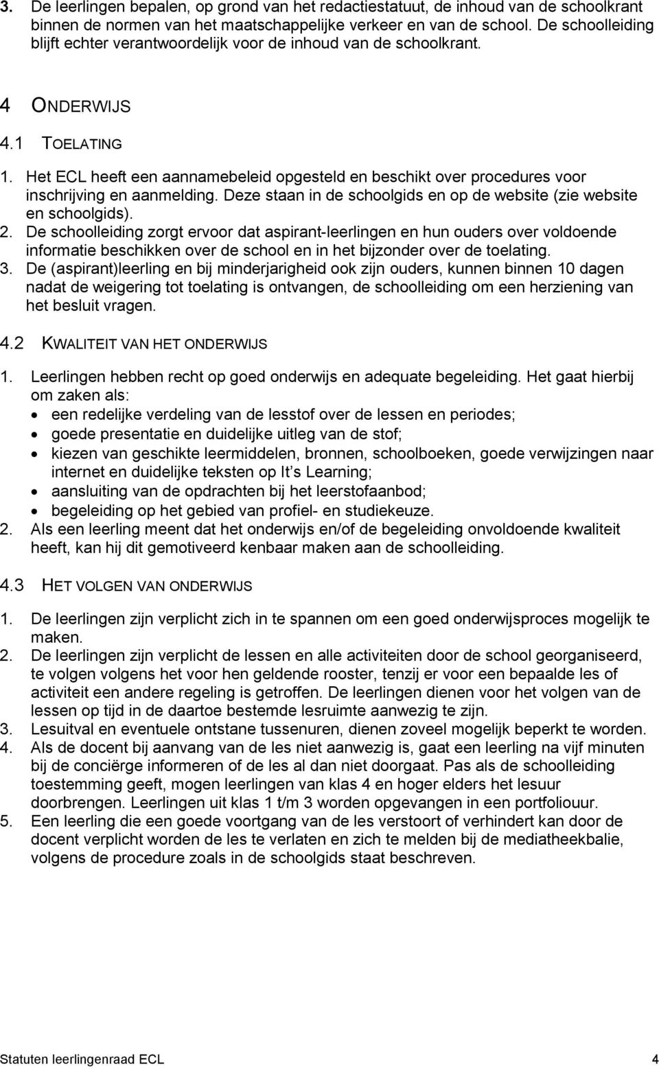 Het ECL heeft een aannamebeleid opgesteld en beschikt over procedures voor inschrijving en aanmelding. Deze staan in de schoolgids en op de website (zie website en schoolgids). 2.