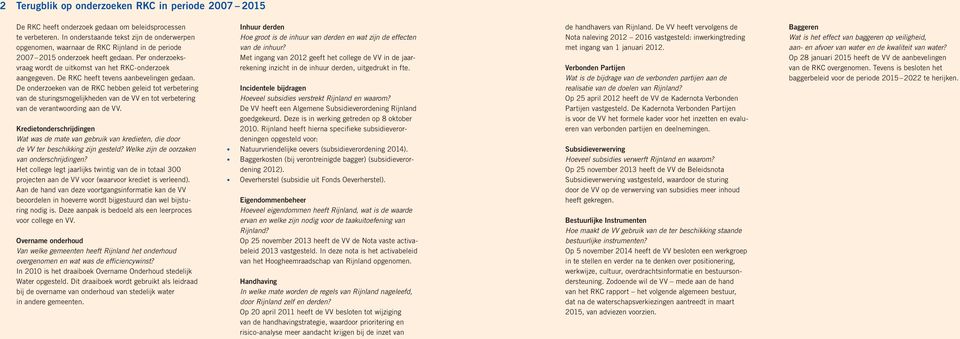 De RKC heeft tevens aanbevelingen gedaan. De onderzoeken van de RKC hebben geleid tot verbetering van de sturings mogelijkheden van de VV en tot verbetering van de verantwoording aan de VV.