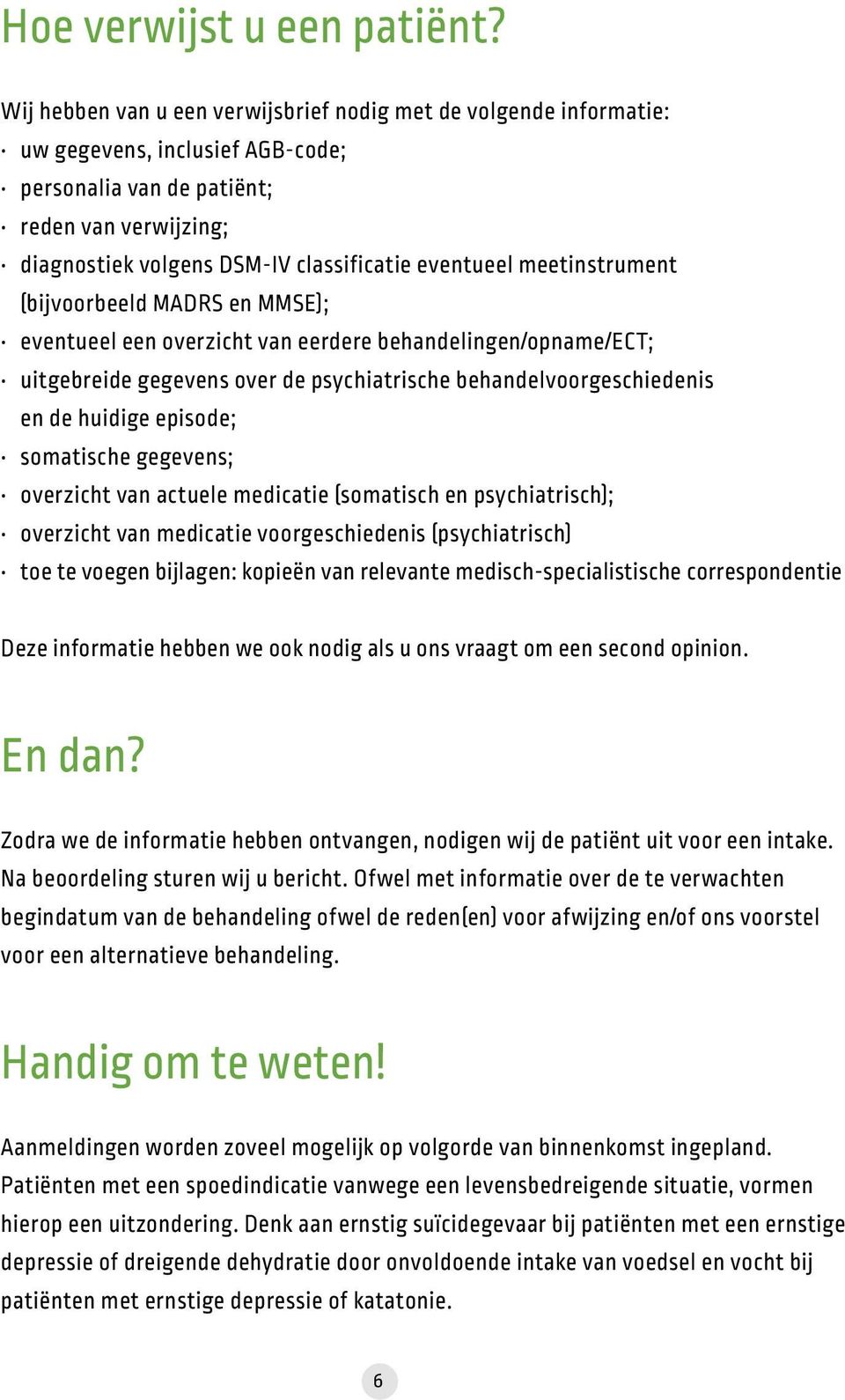 eventueel meetinstrument (bijvoorbeeld MADRS en MMSE); eventueel een overzicht van eerdere behandelingen/opname/ect; uitgebreide gegevens over de psychiatrische behandelvoorgeschiedenis en de huidige