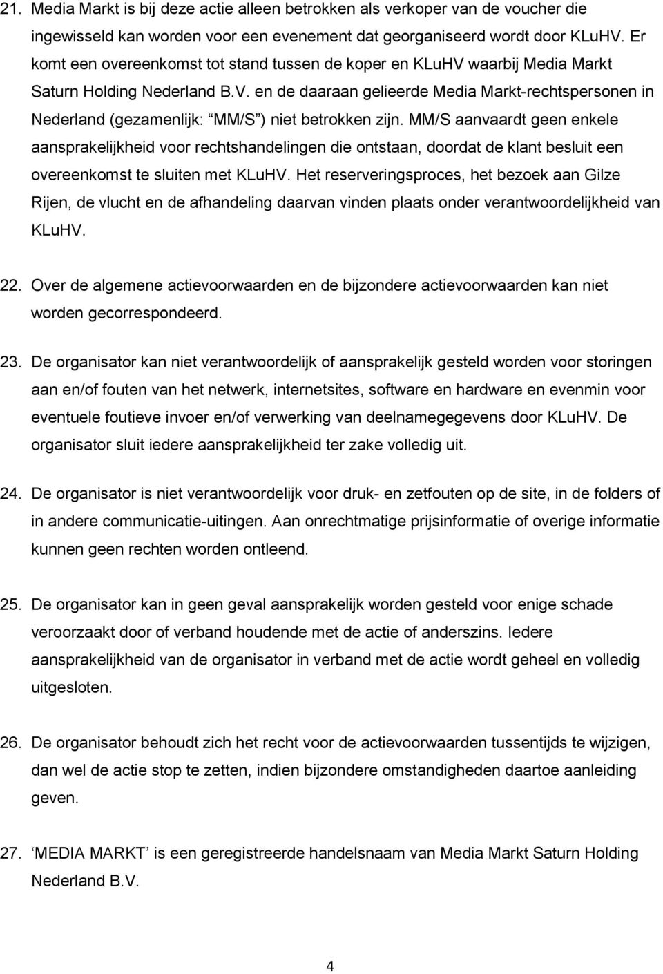 MM/S aanvaardt geen enkele aansprakelijkheid voor rechtshandelingen die ontstaan, doordat de klant besluit een overeenkomst te sluiten met KLuHV.