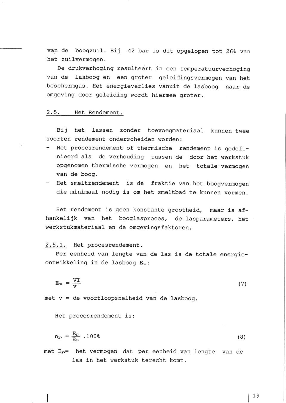 Bij het lassen zonder toevoegmateriaal kunnen twee soorten rendement onderscheiden worden: - Het procesrendement of thermische rendement is gedefinieerd als de verhouding tussen de door het werkstuk