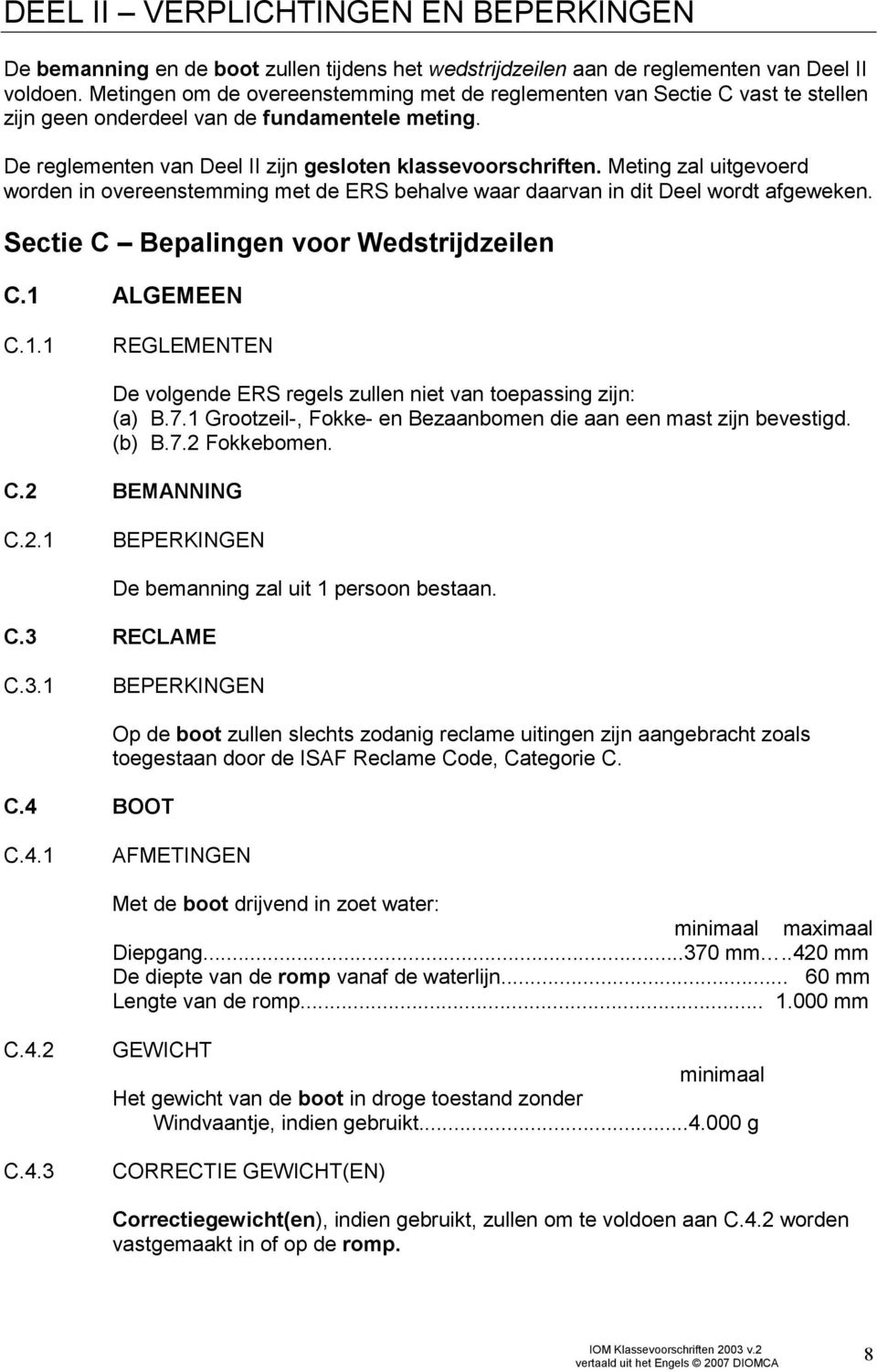 Meting zal uitgevoerd worden in overeenstemming met de ERS behalve waar daarvan in dit Deel wordt afgeweken. Sectie C Bepalingen voor Wedstrijdzeilen C.1 