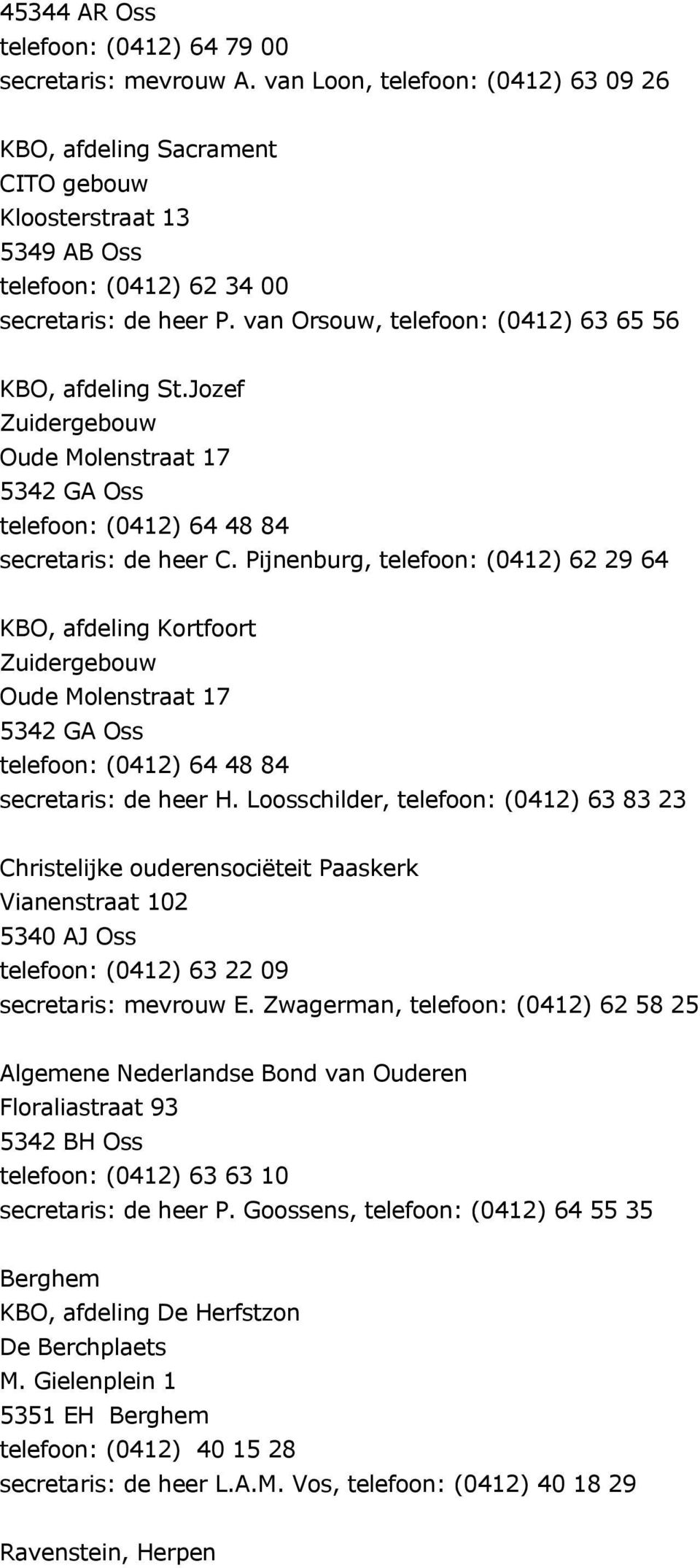 van Orsouw, telefoon: (0412) 63 65 56 KBO, afdeling St.Jozef Zuidergebouw Oude Molenstraat 17 5342 GA Oss telefoon: (0412) 64 48 84 secretaris: de heer C.