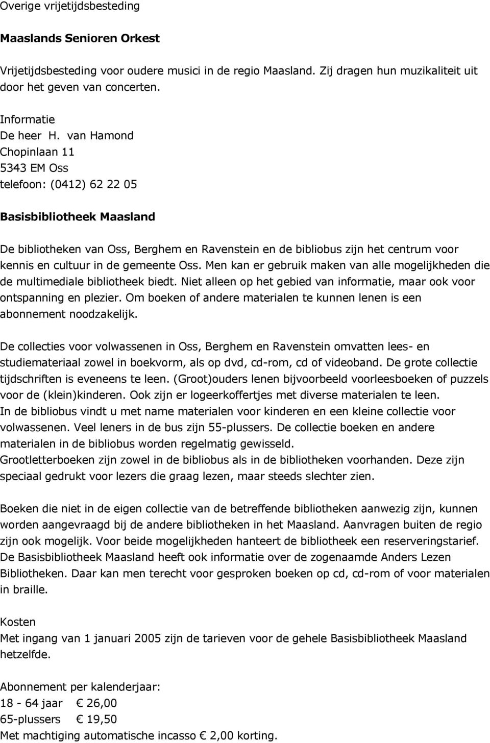 gemeente Oss. Men kan er gebruik maken van alle mogelijkheden die de multimediale bibliotheek biedt. Niet alleen op het gebied van informatie, maar ook voor ontspanning en plezier.