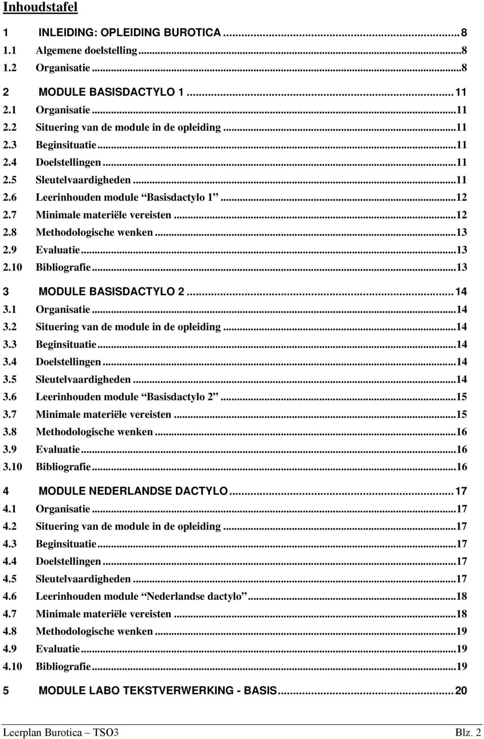 .. 13 2.9 Evaluatie... 13 2.10 Bibliografie... 13 3 MODULE BASISDACTYLO 2... 14 3.1 Organisatie... 14 3.2 Situering van de module in de opleiding... 14 3.3 Beginsituatie... 14 3.4 Doelstellingen.