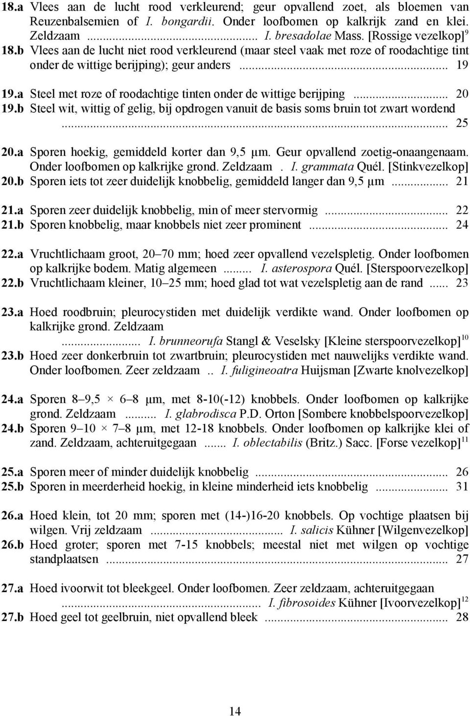 a Steel met roze of roodachtige tinten onder de wittige berijping... 20 19.b Steel wit, wittig of gelig, bij opdrogen vanuit de basis soms bruin tot zwart wordend... 25 20.