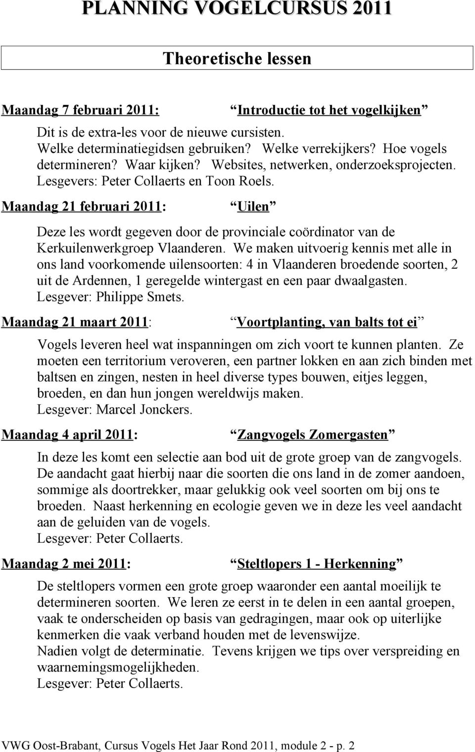 Maandag 21 februari 2011: Uilen Deze les wordt gegeven door de provinciale coördinator van de Kerkuilenwerkgroep Vlaanderen.