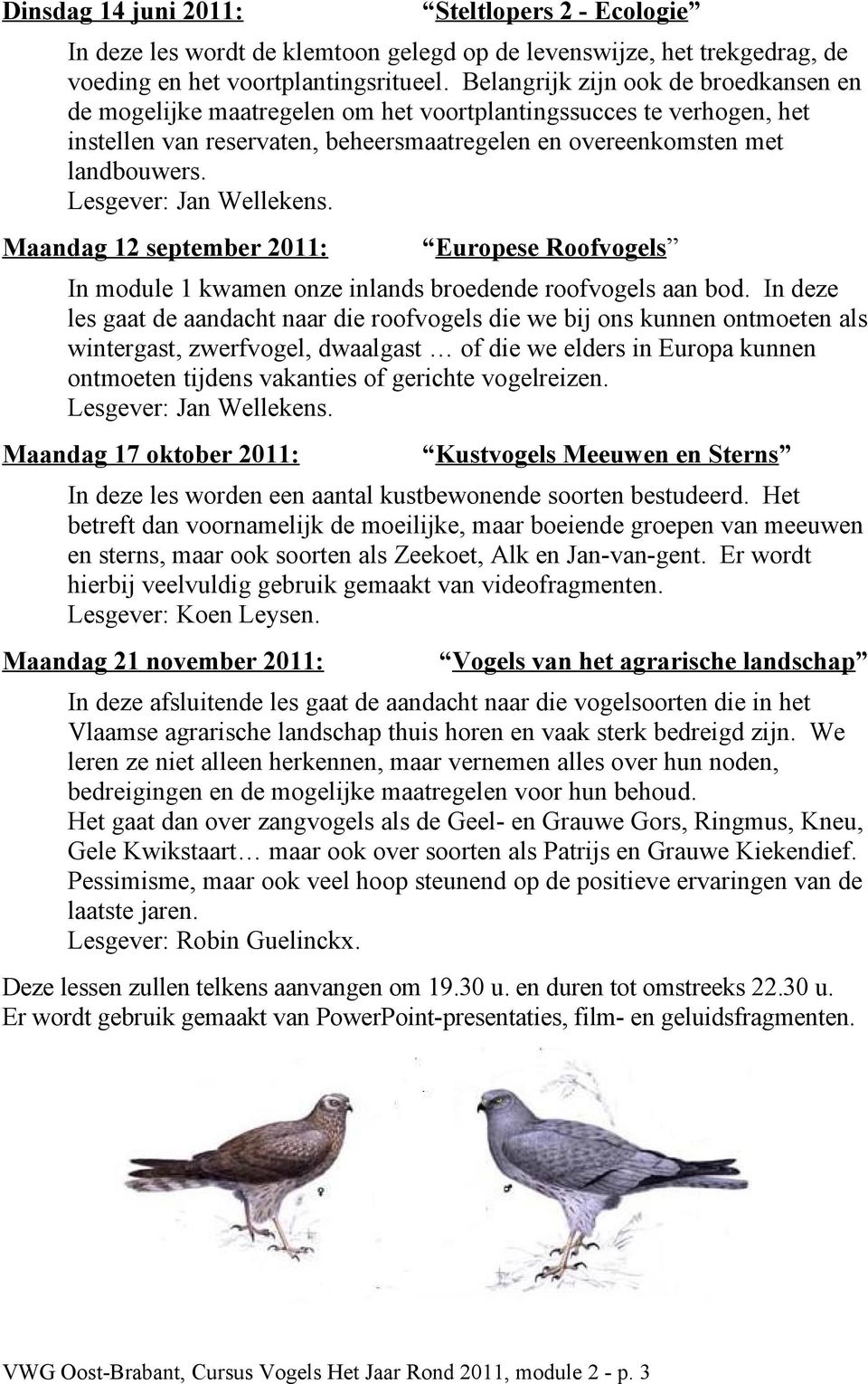 Lesgever: Jan Wellekens. Maandag 12 september 2011: Europese Roofvogels In module 1 kwamen onze inlands broedende roofvogels aan bod.