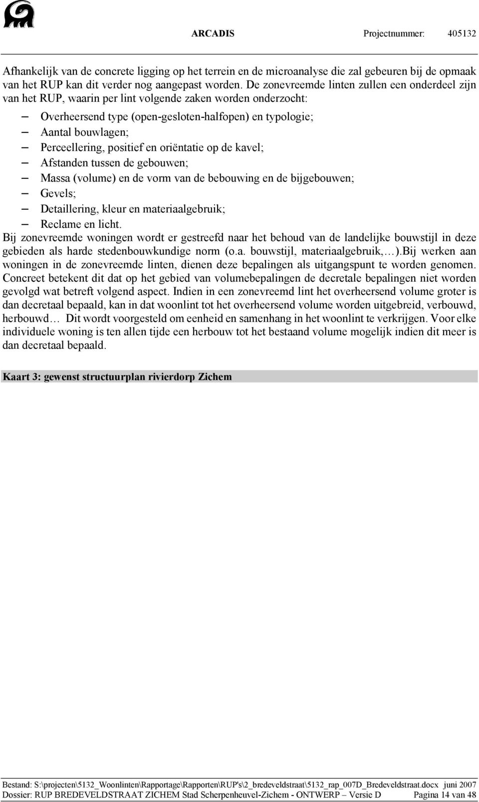 Perceellering, positief en oriëntatie op de kavel; Afstanden tussen de gebouwen; Massa (volume) en de vorm van de bebouwing en de bijgebouwen; Gevels; Detaillering, kleur en materiaalgebruik; Reclame