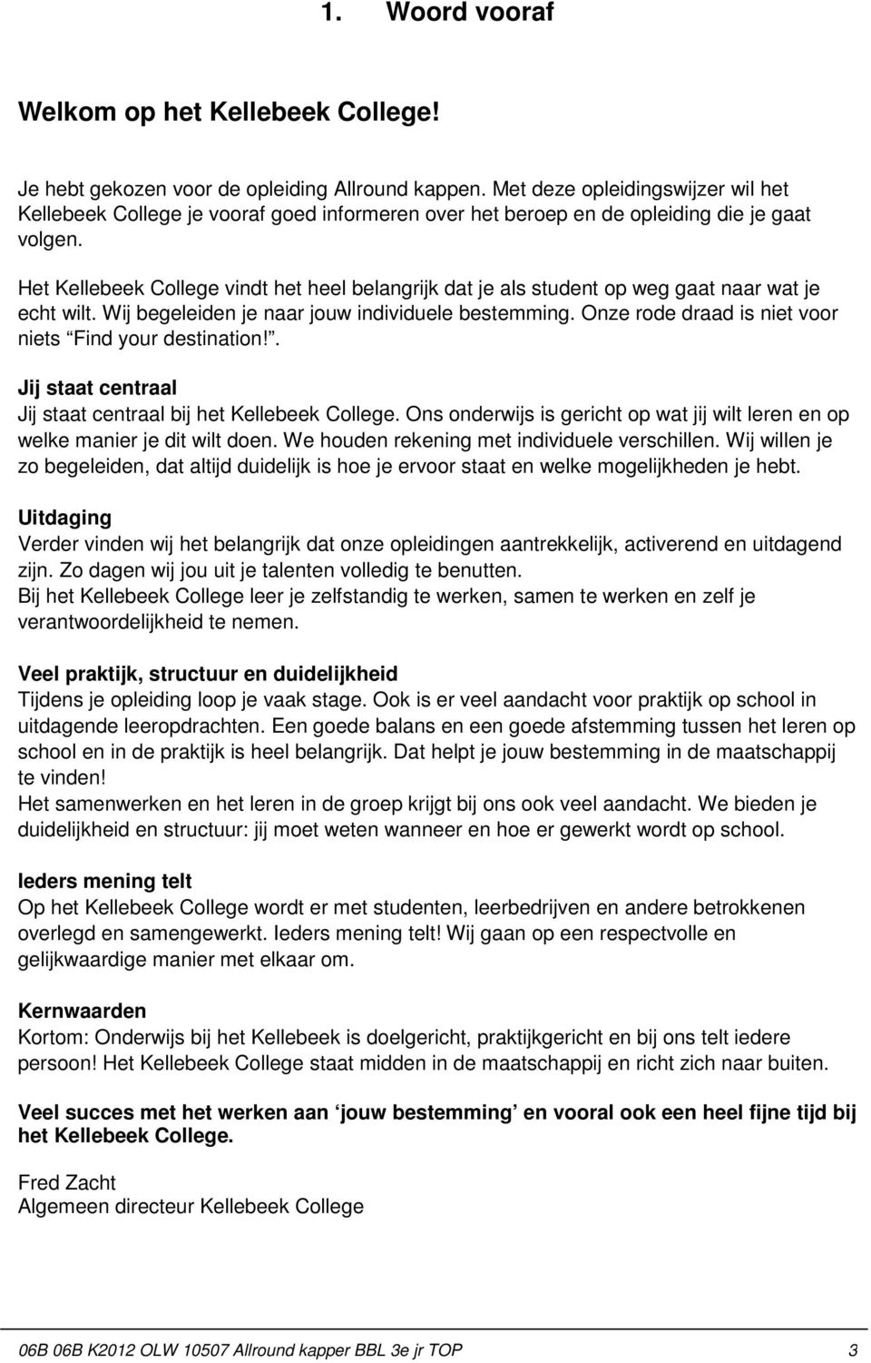 Het Kellebeek College vindt het heel belangrijk dat je als student op weg gaat naar wat je echt wilt. Wij begeleiden je naar jouw individuele bestemming.