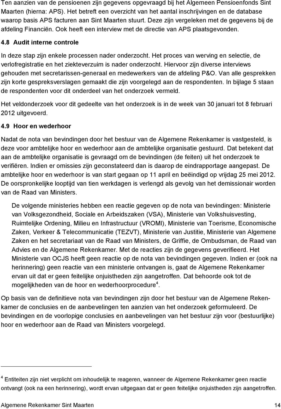 Ook heeft een interview met de directie van APS plaatsgevonden. 4.8 Audit interne controle In deze stap zijn enkele processen nader onderzocht.