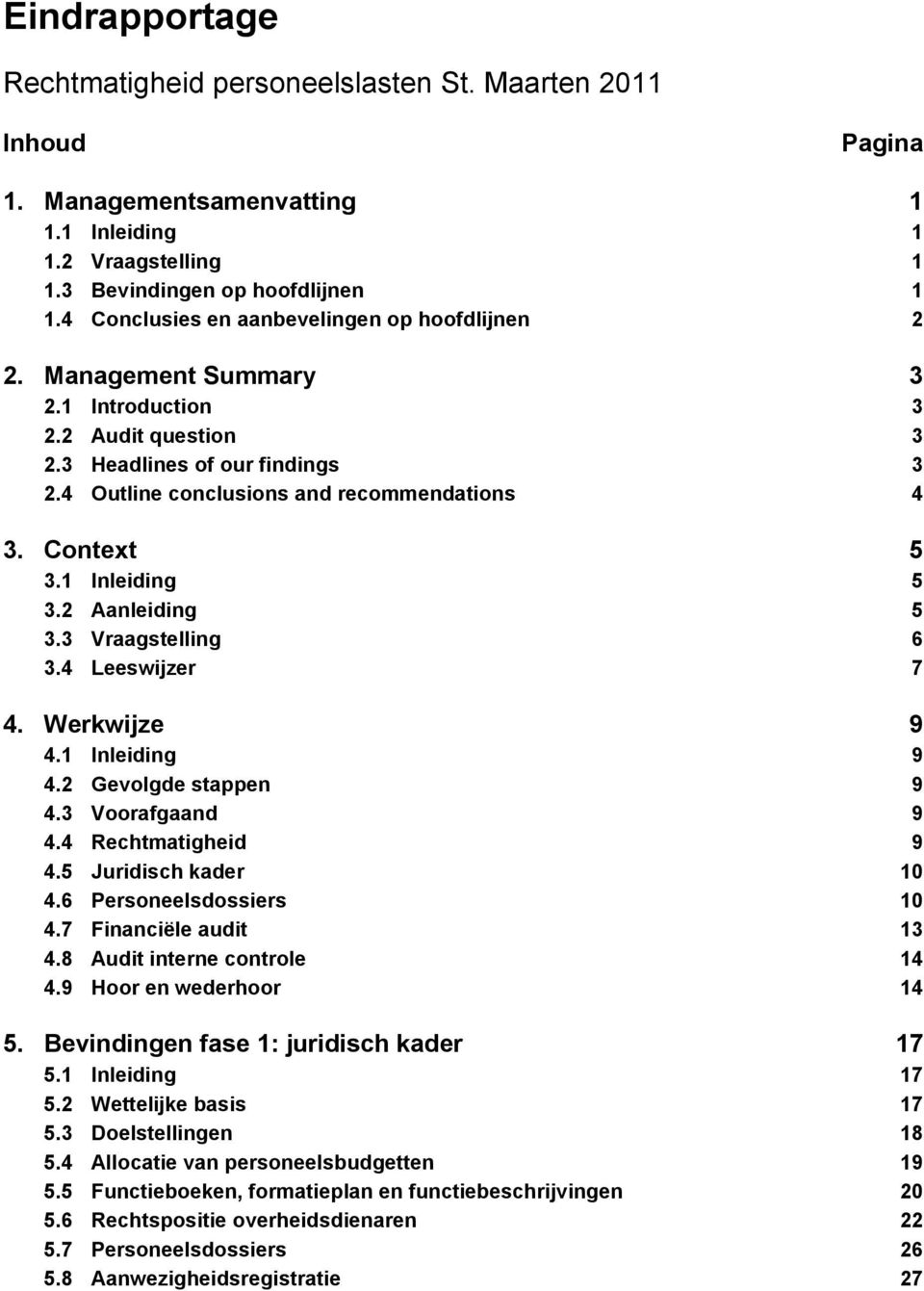 Context 5 3.1 Inleiding 5 3.2 Aanleiding 5 3.3 Vraagstelling 6 3.4 Leeswijzer 7 4. Werkwijze 9 4.1 Inleiding 9 4.2 Gevolgde stappen 9 4.3 Voorafgaand 9 4.4 Rechtmatigheid 9 4.5 Juridisch kader 10 4.