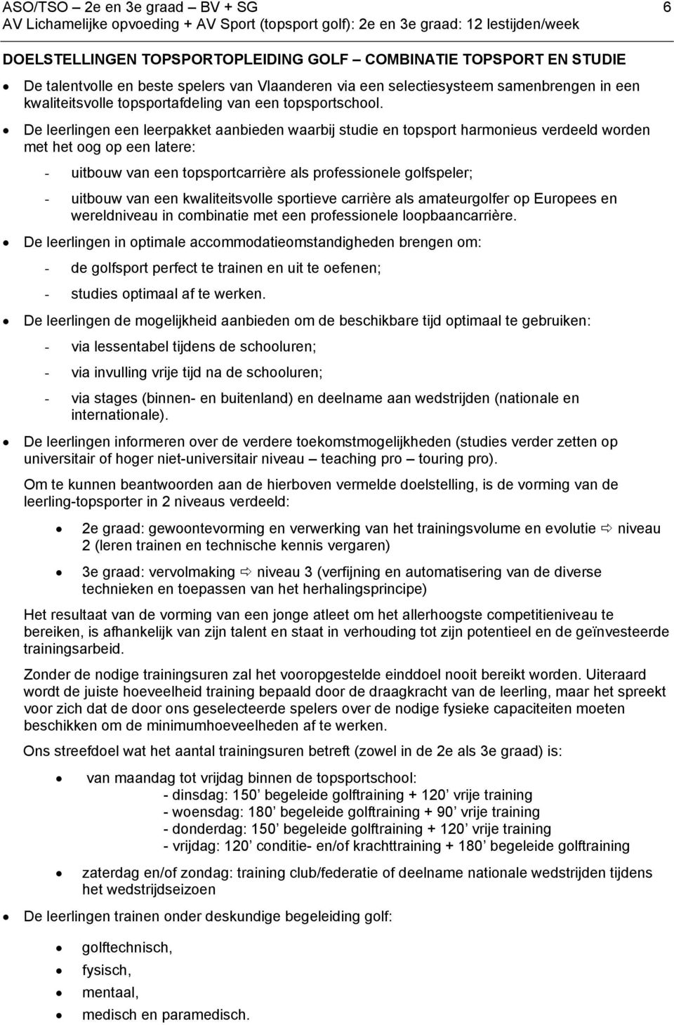 De leerlingen een leerpakket aanbieden waarbij studie en topsport harmonieus verdeeld worden met het oog op een latere: - uitbouw van een topsportcarrière als professionele golfspeler; - uitbouw van