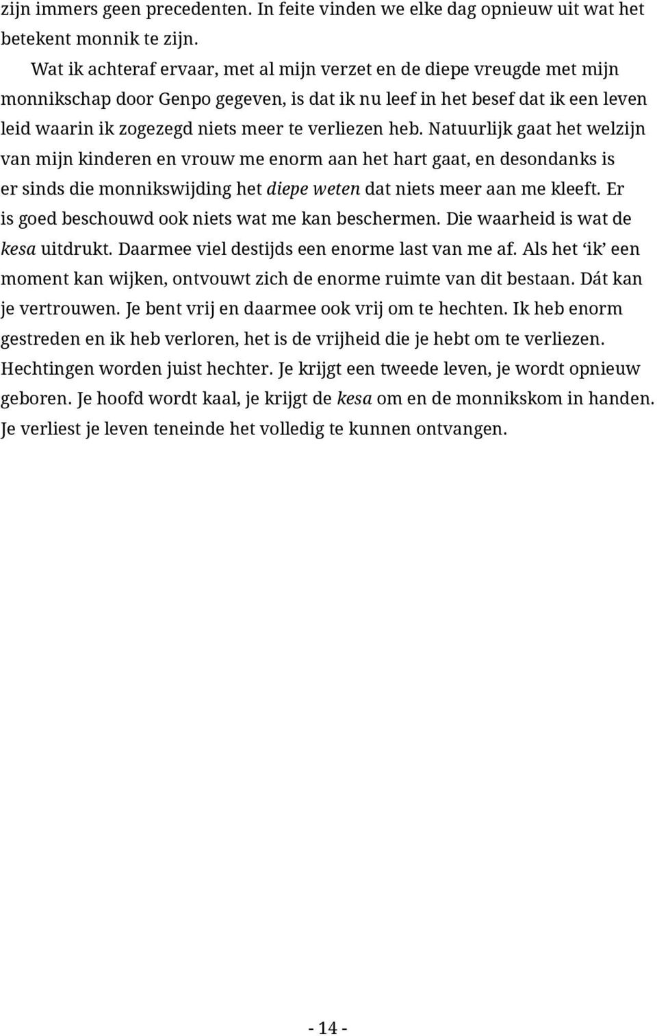 heb. Natuurlijk gaat het welzijn van mijn kinderen en vrouw me enorm aan het hart gaat, en desondanks is er sinds die monnikswijding het diepe weten dat niets meer aan me kleeft.