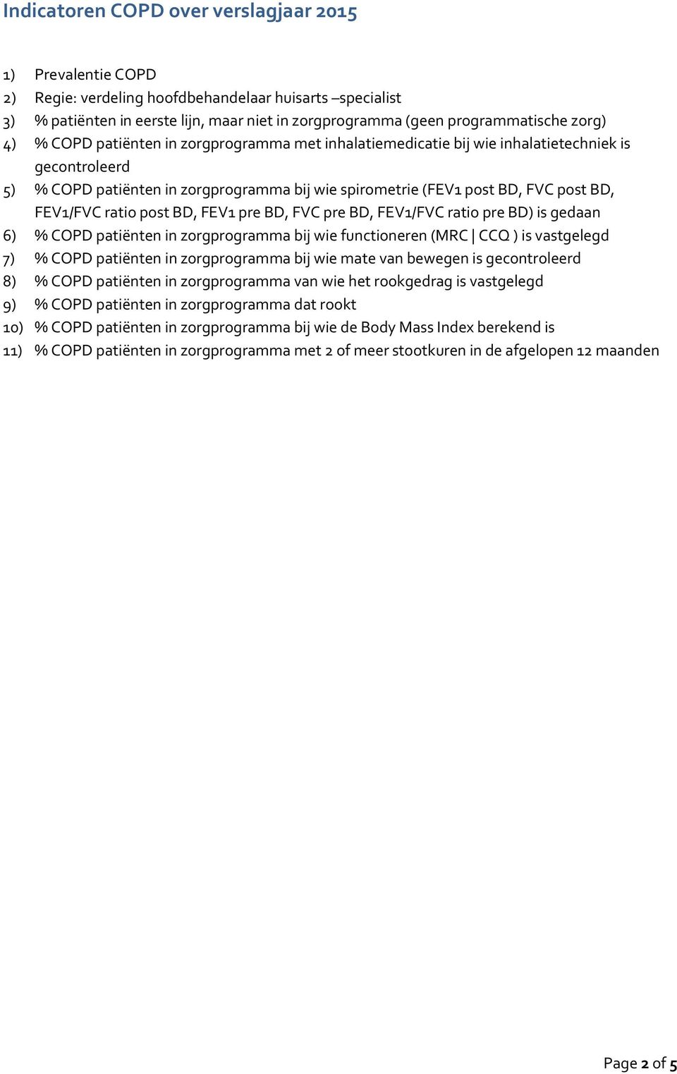 functioneren (MRC CCQ ) is vastgelegd 7) % COPD patiënten in zorgprogramma bij wie mate van bewegen is gecontroleerd 8) % COPD patiënten in zorgprogramma van wie het rookgedrag is vastgelegd 9) %