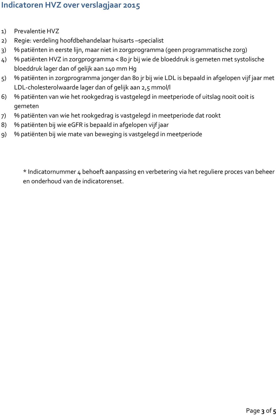 vastgelegd in meetperiode of uitslag nooit ooit is gemeten 7) % patiënten van wie het rookgedrag is vastgelegd in meetperiode dat rookt 8) % patiënten bij wie egfr is bepaald in afgelopen vijf jaar