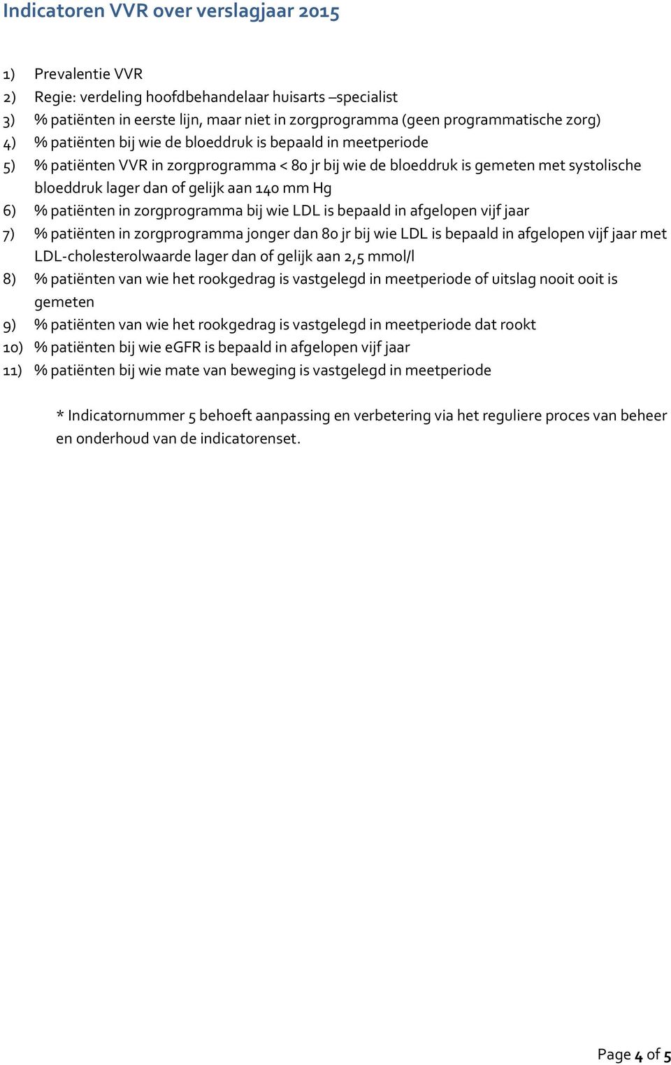 bepaald in afgelopen vijf jaar met LDL-cholesterolwaarde lager dan of gelijk aan 2,5 mmol/l 8) % patiënten van wie het rookgedrag is vastgelegd in meetperiode of uitslag nooit ooit is gemeten 9) %