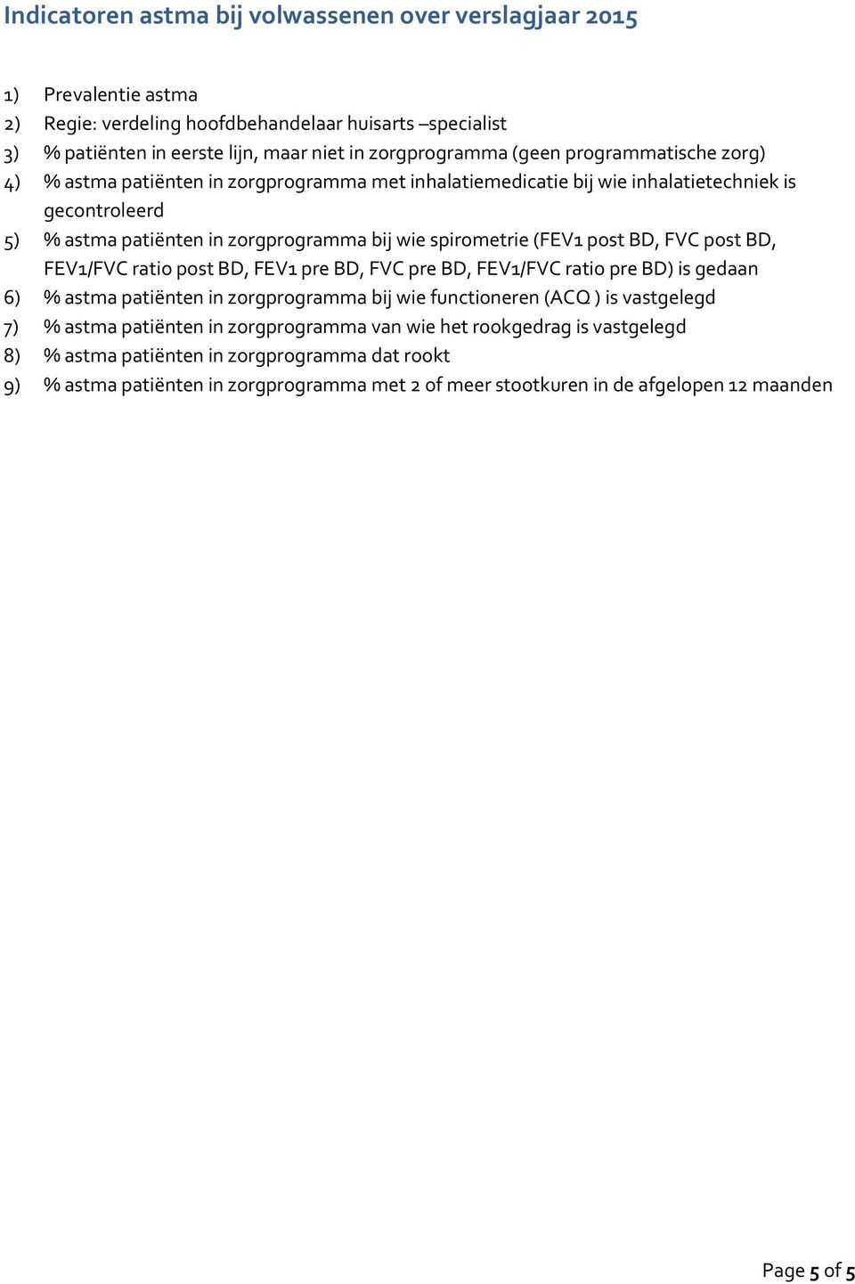 ratio pre BD) is gedaan 6) % astma patiënten in zorgprogramma bij wie functioneren (ACQ ) is vastgelegd 7) % astma patiënten in zorgprogramma van wie het