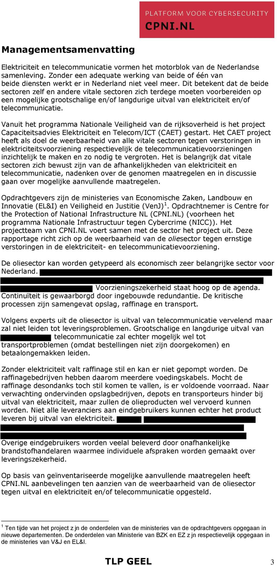 Dit betekent dat de beide sectoren zelf en andere vitale sectoren zich terdege moeten voorbereiden op een mogelijke grootschalige en/of langdurige uitval van elektriciteit en/of telecommunicatie.