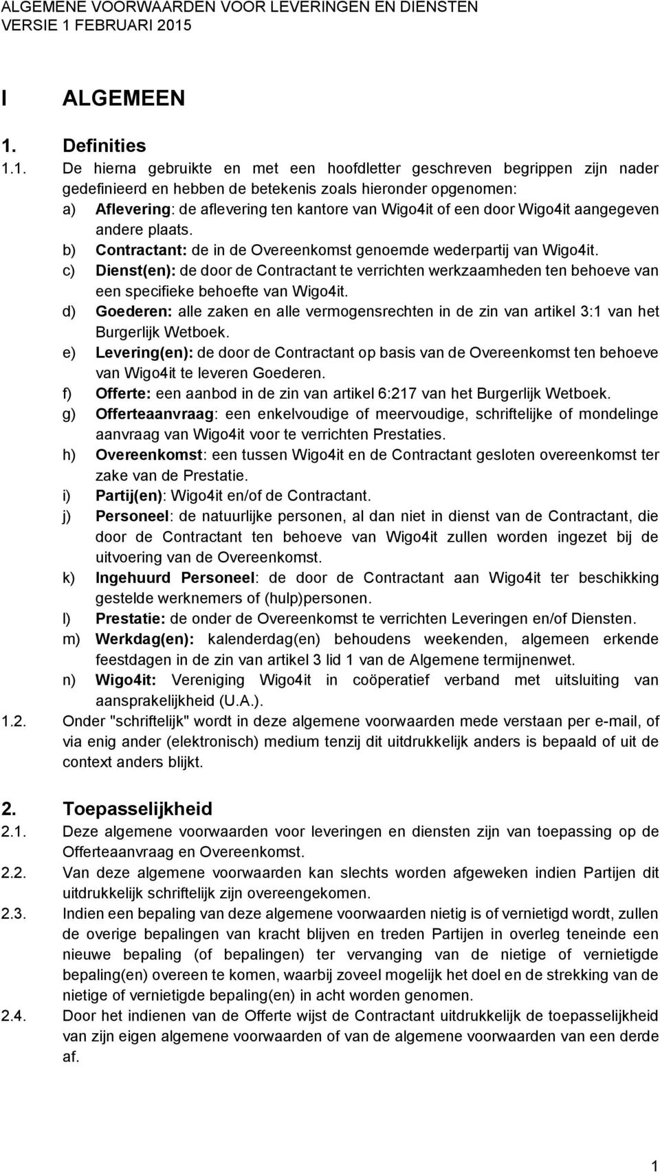 1. De hierna gebruikte en met een hoofdletter geschreven begrippen zijn nader gedefinieerd en hebben de betekenis zoals hieronder opgenomen: a) Aflevering: de aflevering ten kantore van Wigo4it of