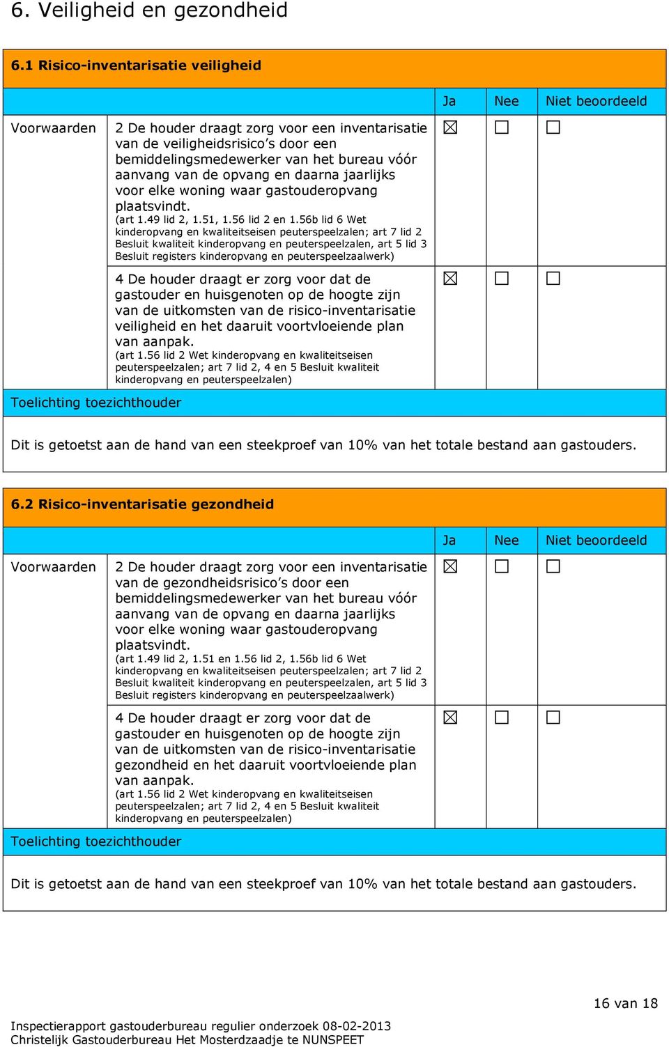 bemiddelingsmedewerker van het bureau vóór aanvang van de opvang en daarna jaarlijks voor elke woning waar gastouderopvang plaatsvindt. (art 1.49 lid 2, 1.51, 1.56 lid 2 en 1.