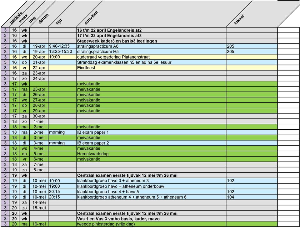zo 24-apr 3 17 wk meivakantie 3 17 ma 25-apr meivakantie 3 17 di 26-apr meivakantie 3 17 wo 27-apr meivakantie 3 17 do 28-apr meivakantie 3 17 vr 29-apr meivakantie 3 17 za 30-apr 3 18 zo 1-mei 3 18