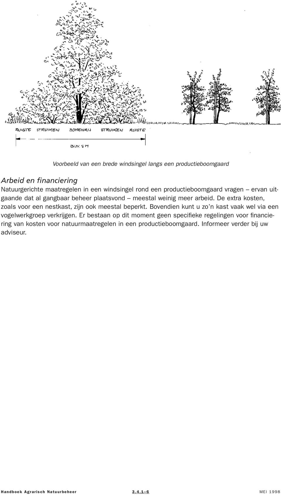 De extra kosten, zoals voor een nestkast, zijn ook meestal beperkt. Bovendien kunt u zo n kast vaak wel via een vogelwerkgroep verkrijgen.