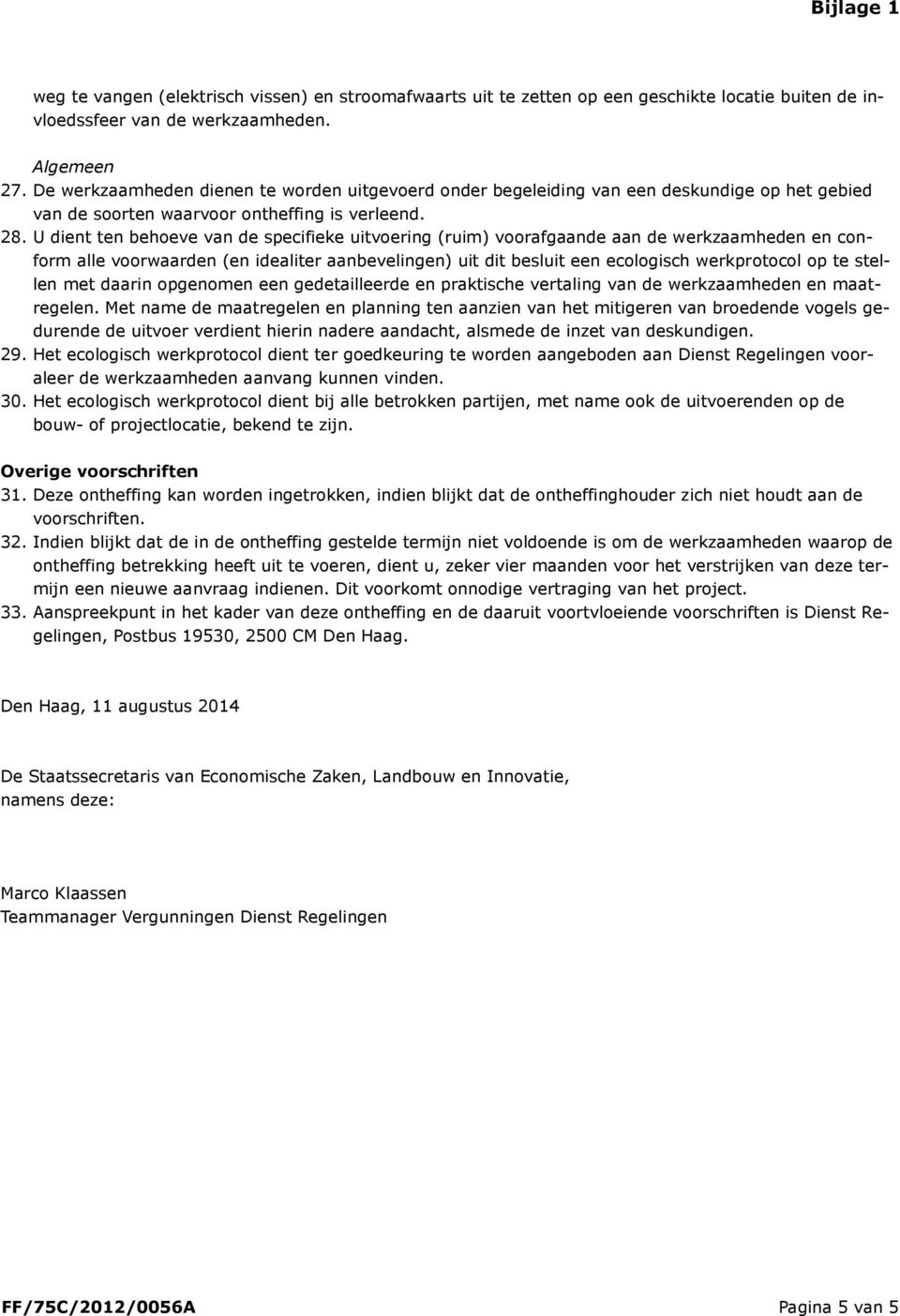 U dient ten behoeve van de specifieke uitvoering (ruim) voorafgaande aan de werkzaamheden en conform alle voorwaarden (en idealiter aanbevelingen) uit dit besluit een ecologisch werkprotocol op te