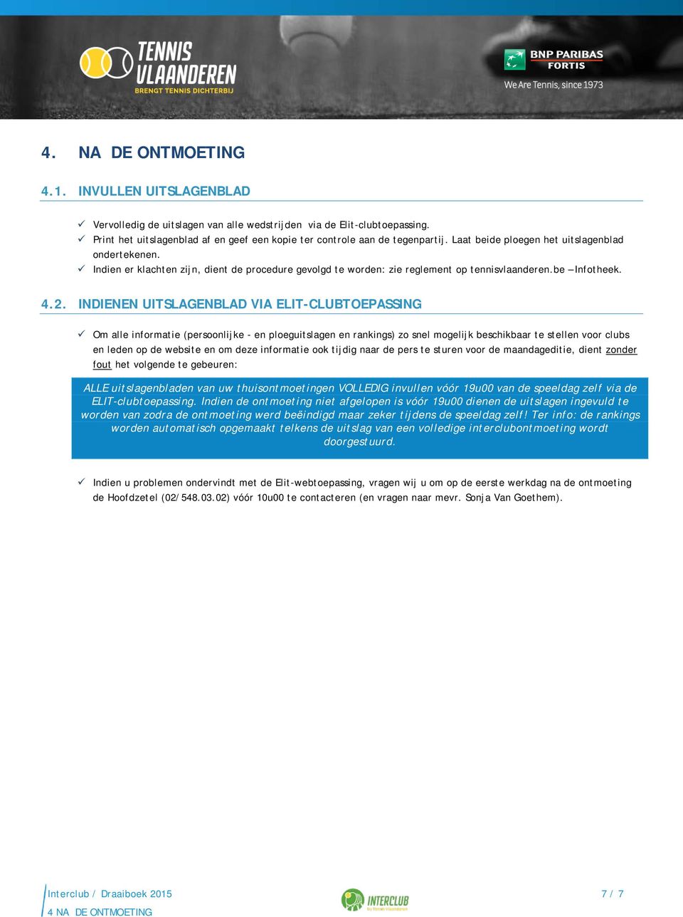 INDIENEN UITSLAGENBLAD VIA ELIT-CLUBTOEPASSING Om alle informatie (persoonlijke - en ploeguitslagen en rankings) zo snel mogelijk beschikbaar te stellen voor clubs en leden op de website en om deze