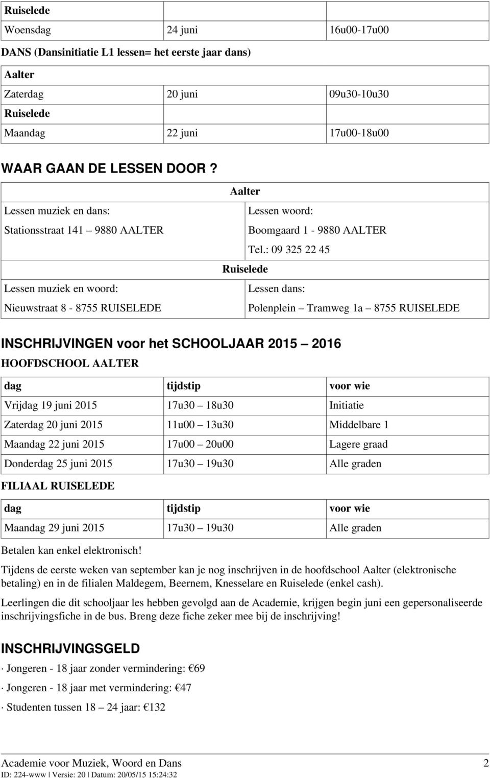 : 09 325 22 45 Lessen muziek en woord: Lessen dans: Nieuwstraat 8-8755 RUISELEDE Polenplein Tramweg 1a 8755 RUISELEDE INSCHRIJVINGEN voor het SCHOOLJAAR 2015 2016 HOOFDSCHOOL AALTER dag tijdstip voor