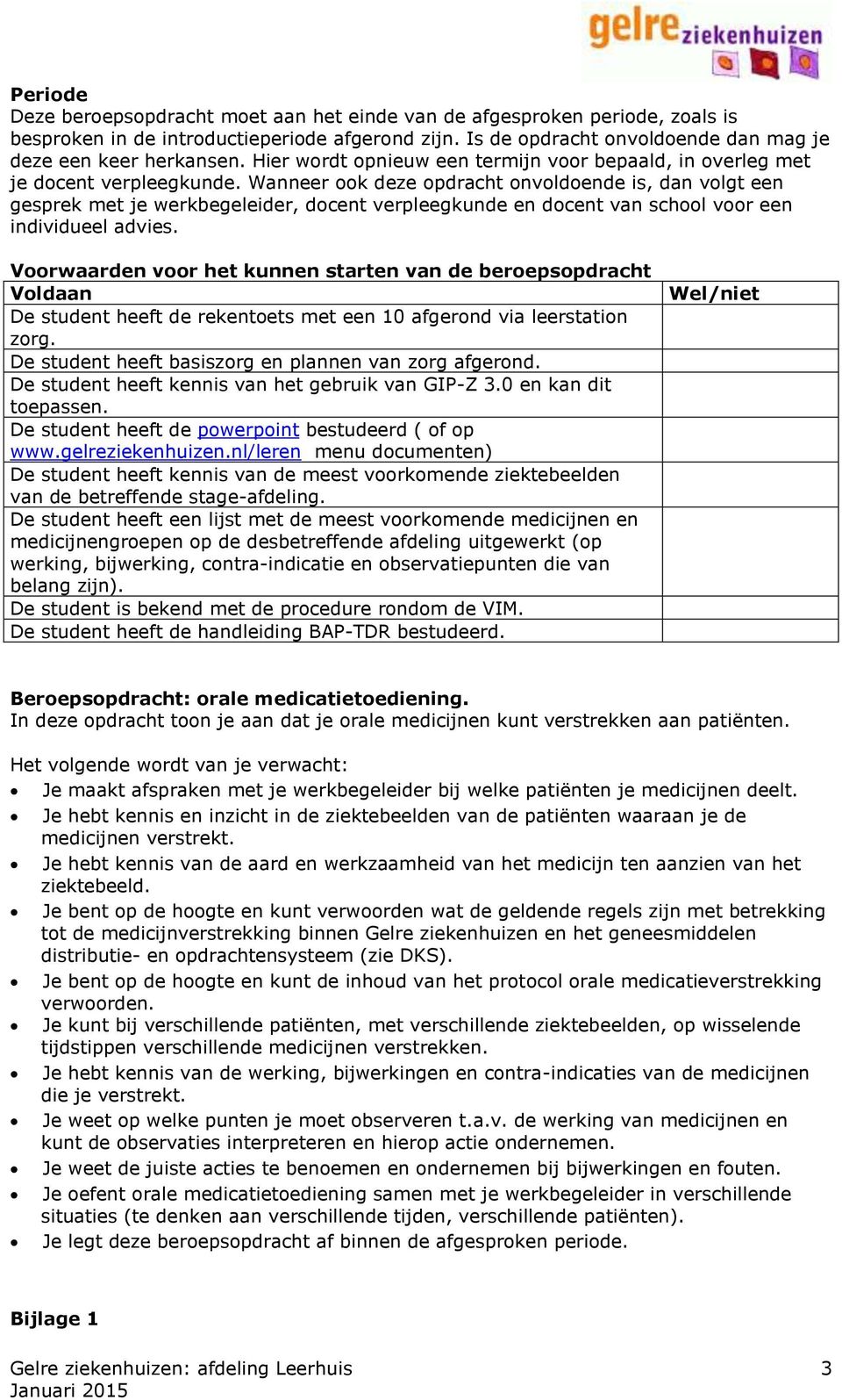 Wanneer ook deze opdracht onvoldoende is, dan volgt een gesprek met je werkbegeleider, docent verpleegkunde en docent van school voor een individueel advies.