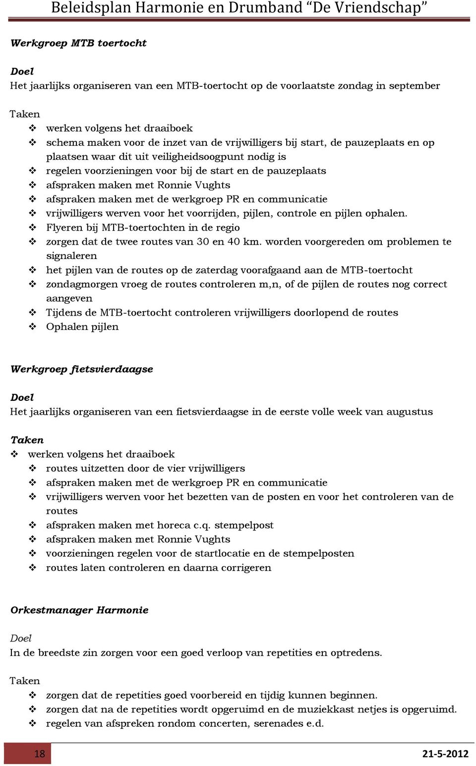 en communicatie vrijwilligers werven voor het voorrijden, pijlen, controle en pijlen ophalen. Flyeren bij MTB-toertochten in de regio zorgen dat de twee routes van 30 en 40 km.