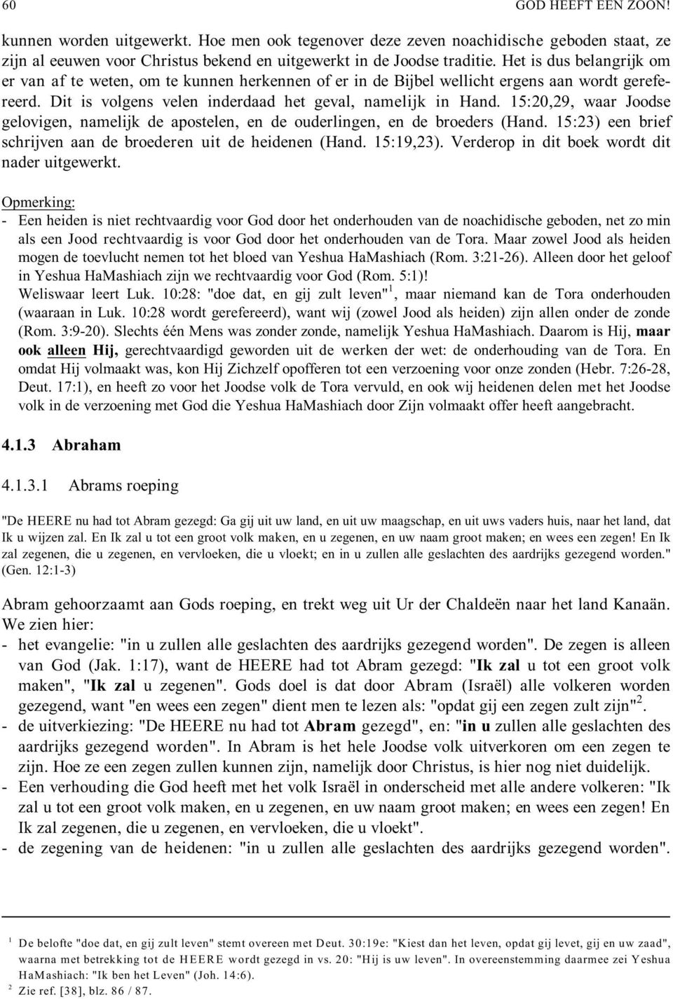 5:20,29, waar Joodse gelovigen, namelijk de apostelen, en de ouderlingen, en de broeders (Hand. 5:23) een brief schrijven aan de broederen uit de heidenen (Hand. 5:9,23).