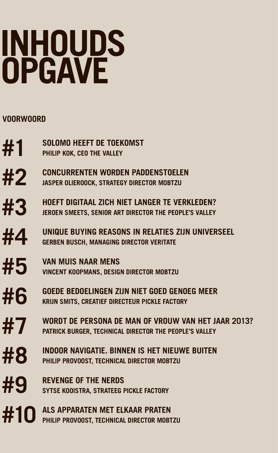 JEROEN SMEETS, SENIOR ART DIRECTOR THE PEOPLE S VALLEY UNIQUE BUYING REASONS IN RELATIES ZIJN UNIVERSEEL GERBEN BUSCH, MANAGING DIRECTOR VERITATE VAN MUIS NAAR MENS VINCENT KOOPMANS, DESIGN DIRECTOR