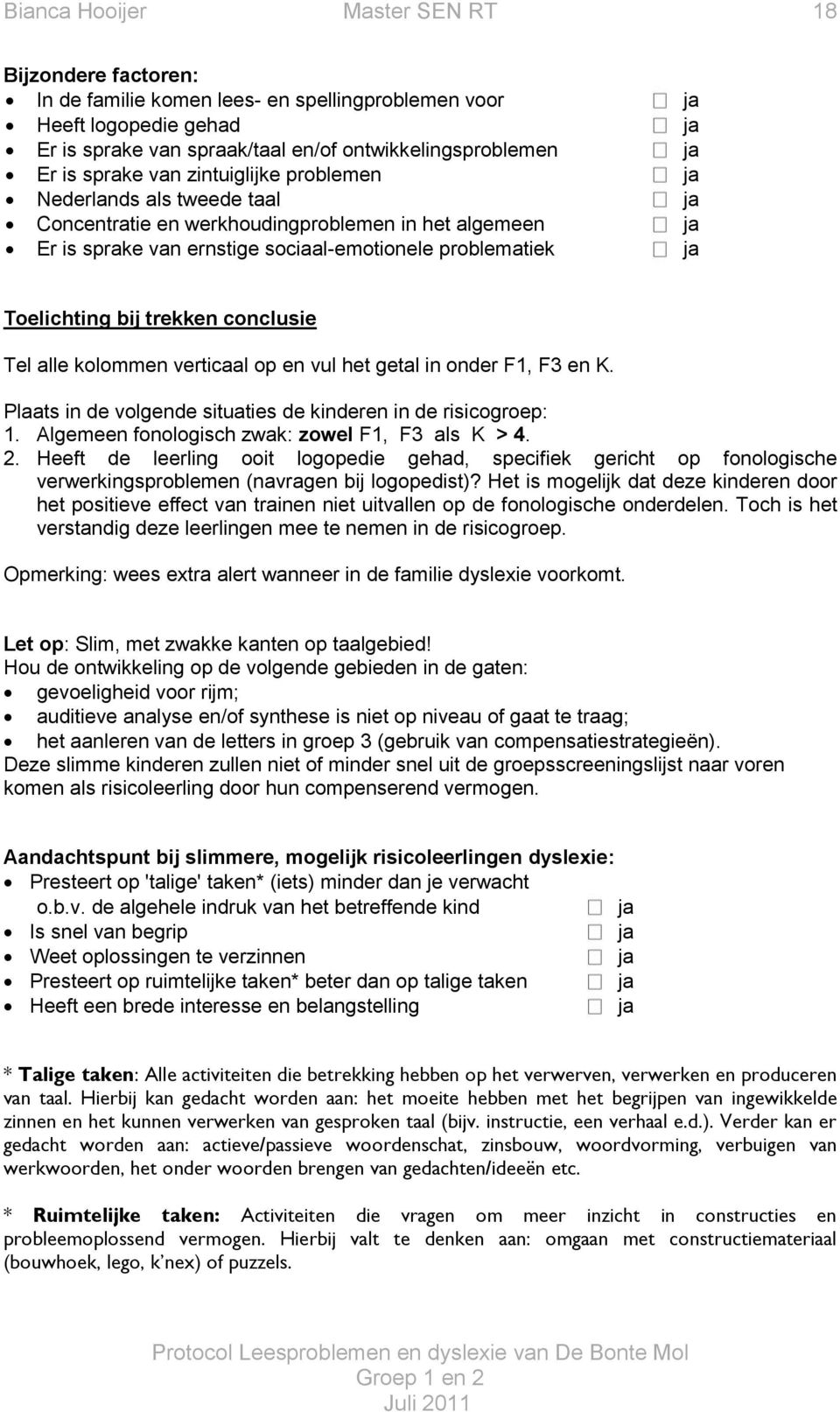 trekken conclusie Tel alle kolommen verticaal op en vul het getal in onder F1, F3 en K. Plaats in de volgende situaties de kinderen in de risicogroep: 1.