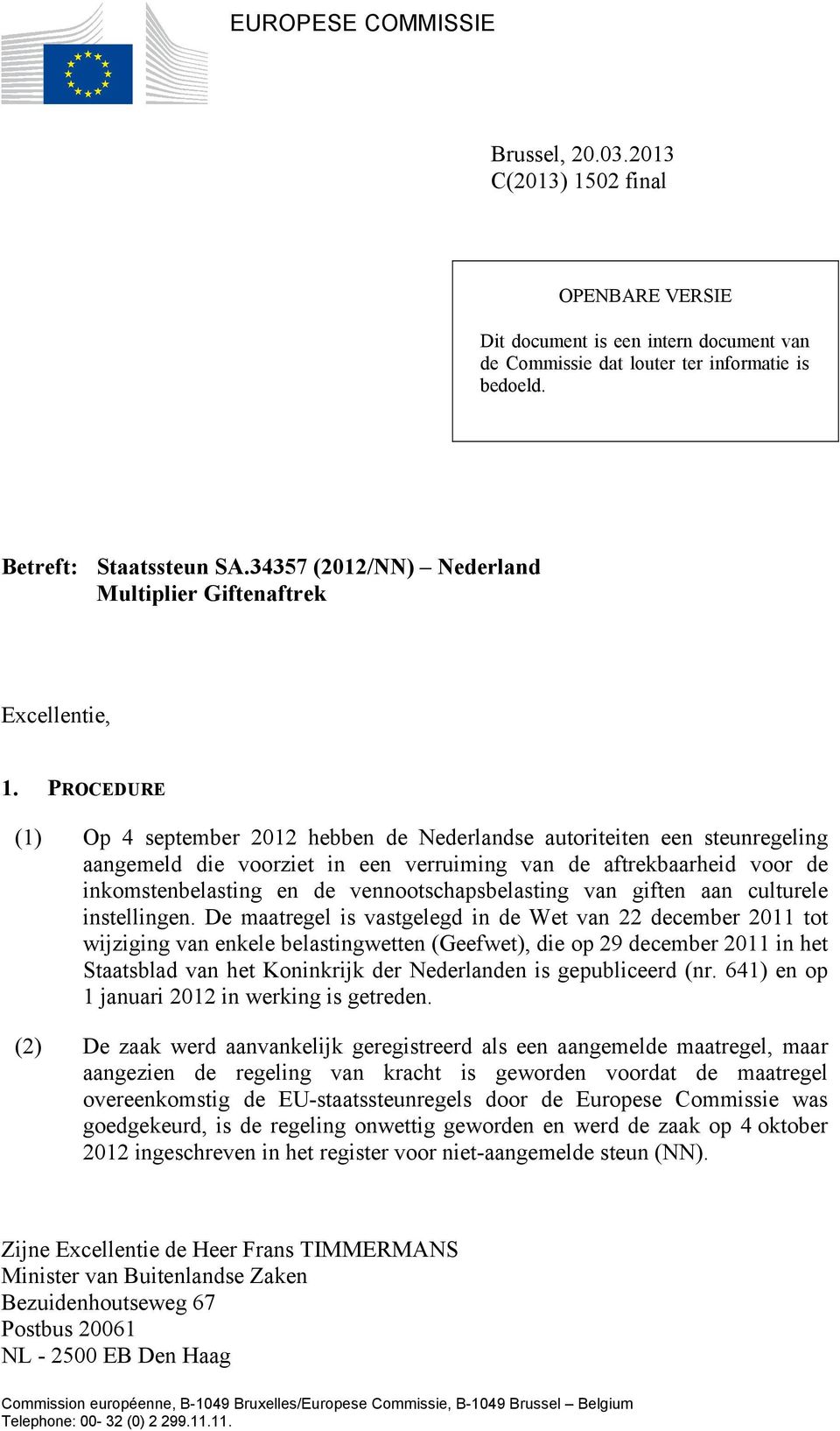 PROCEDURE (1) Op 4 september 2012 hebben de Nederlandse autoriteiten een steunregeling aangemeld die voorziet in een verruiming van de aftrekbaarheid voor de inkomstenbelasting en de